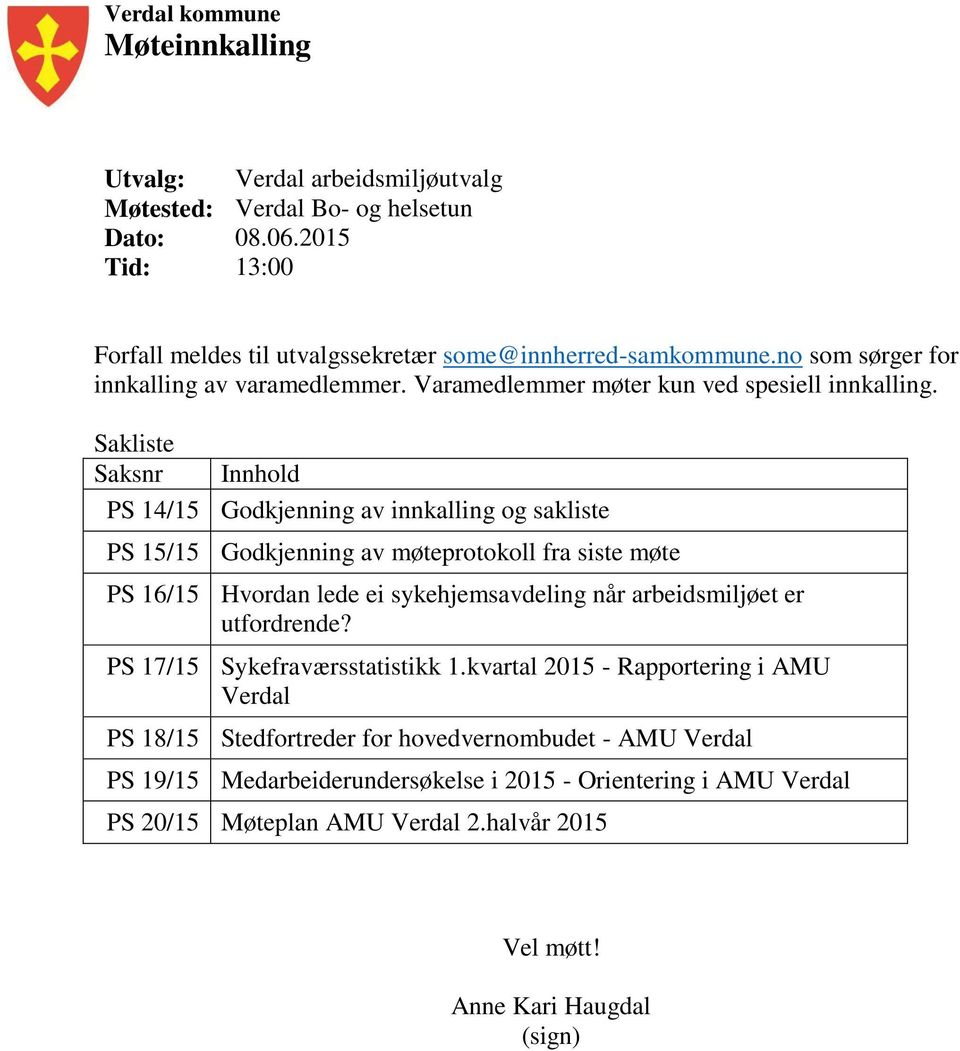 Sakliste Saksnr Innhold PS 14/15 Godkjenning av innkalling og sakliste PS 15/15 Godkjenning av møteprotokoll fra siste møte PS 16/15 Hvordan lede ei sykehjemsavdeling når arbeidsmiljøet