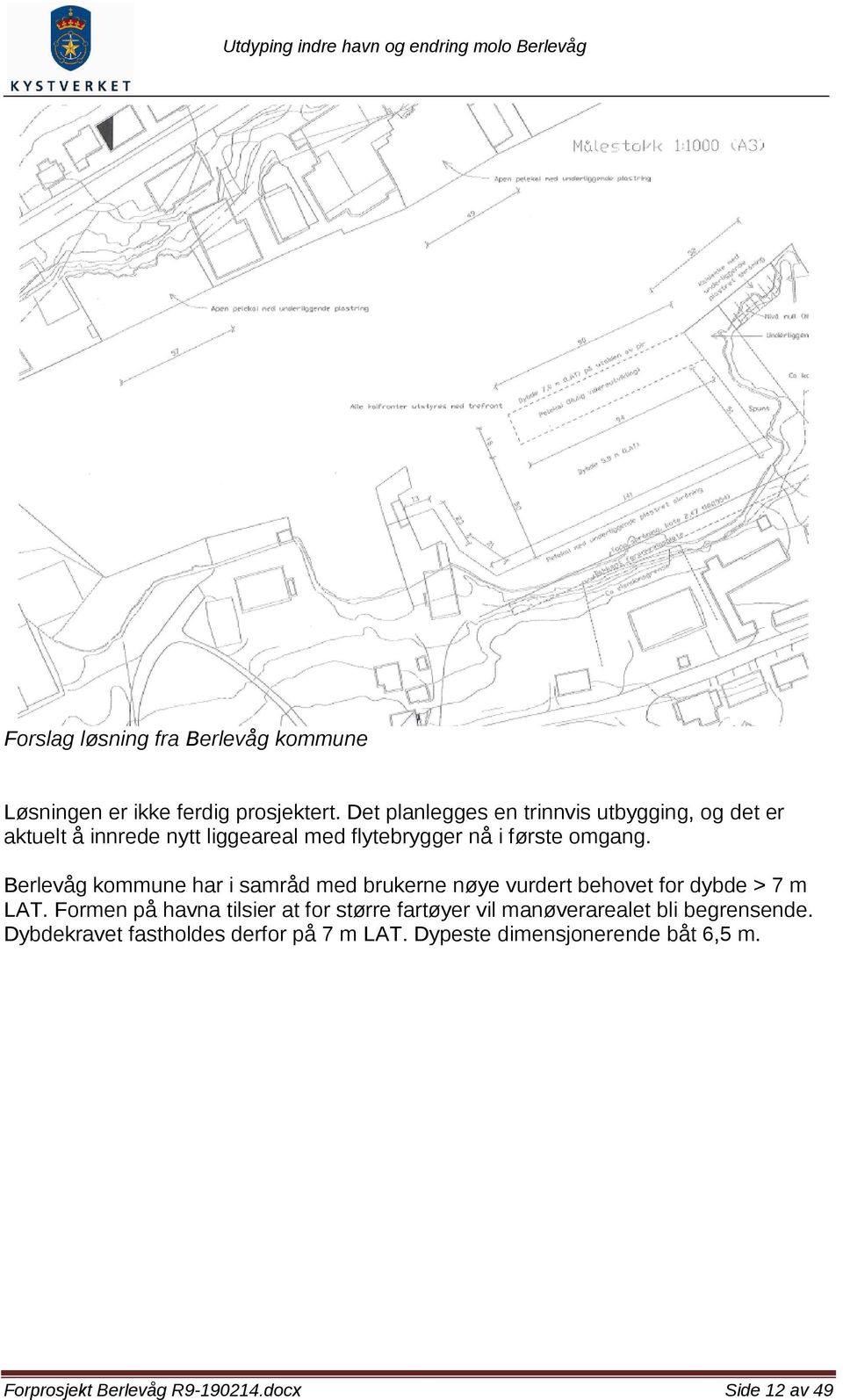 Berlevåg kommune har i samråd med brukerne nøye vurdert behovet for dybde > 7 m LAT.