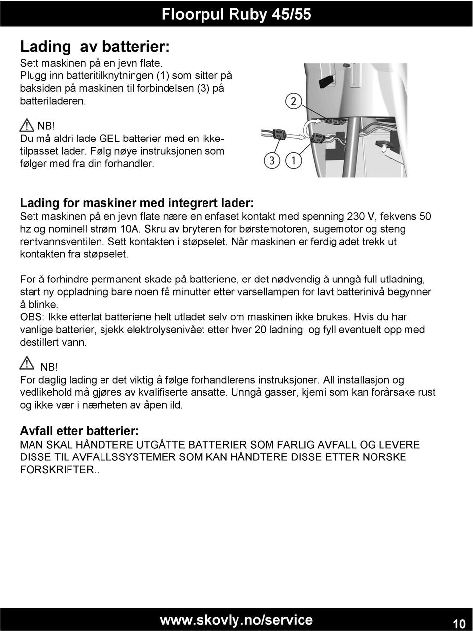 Lading for maskiner med integrert lader: Sett maskinen på en jevn flate nære en enfaset kontakt med spenning 30 V, fekvens 50 hz og nominell strøm 10A.