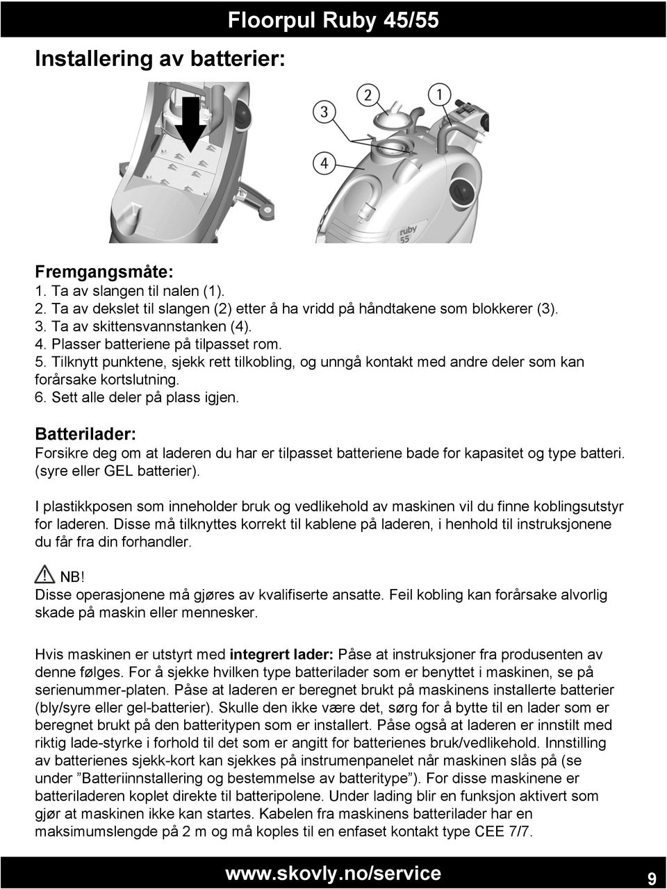 Batterilader: Forsikre deg om at laderen du har er tilpasset batteriene bade for kapasitet og type batteri. (syre eller GEL batterier).