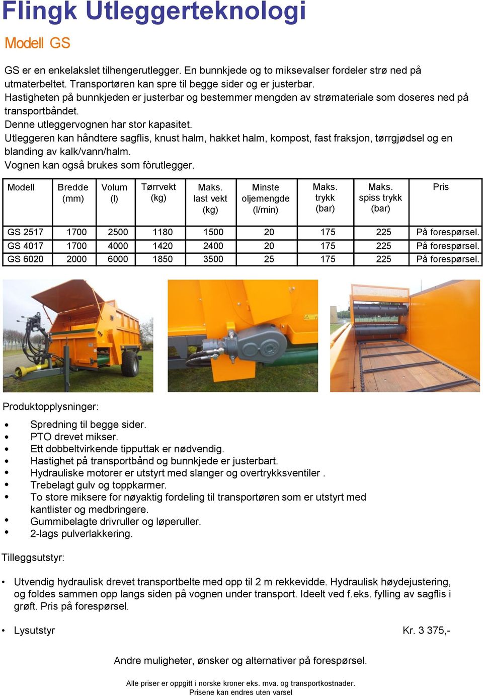 Utleggeren kan håndtere sagflis, knust halm, hakket halm, kompost, fast fraksjon, tørrgjødsel og en blanding av kalk/vann/halm. Vognen kan også brukes som fòrutlegger.