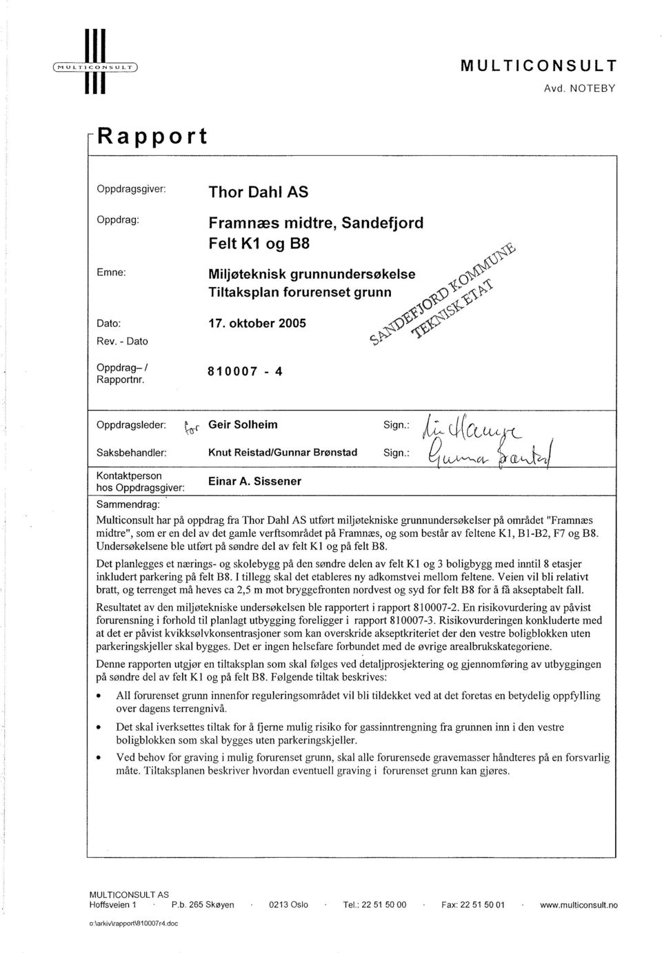 Sissener Sammendrag: Multinsult har på oppdrag fra Thor Dahl AS utført miljøtekniske grumundersøkelser på området "Framnæs midtre", som er en del av det gamle verftsområdet på Framnæs, og som består