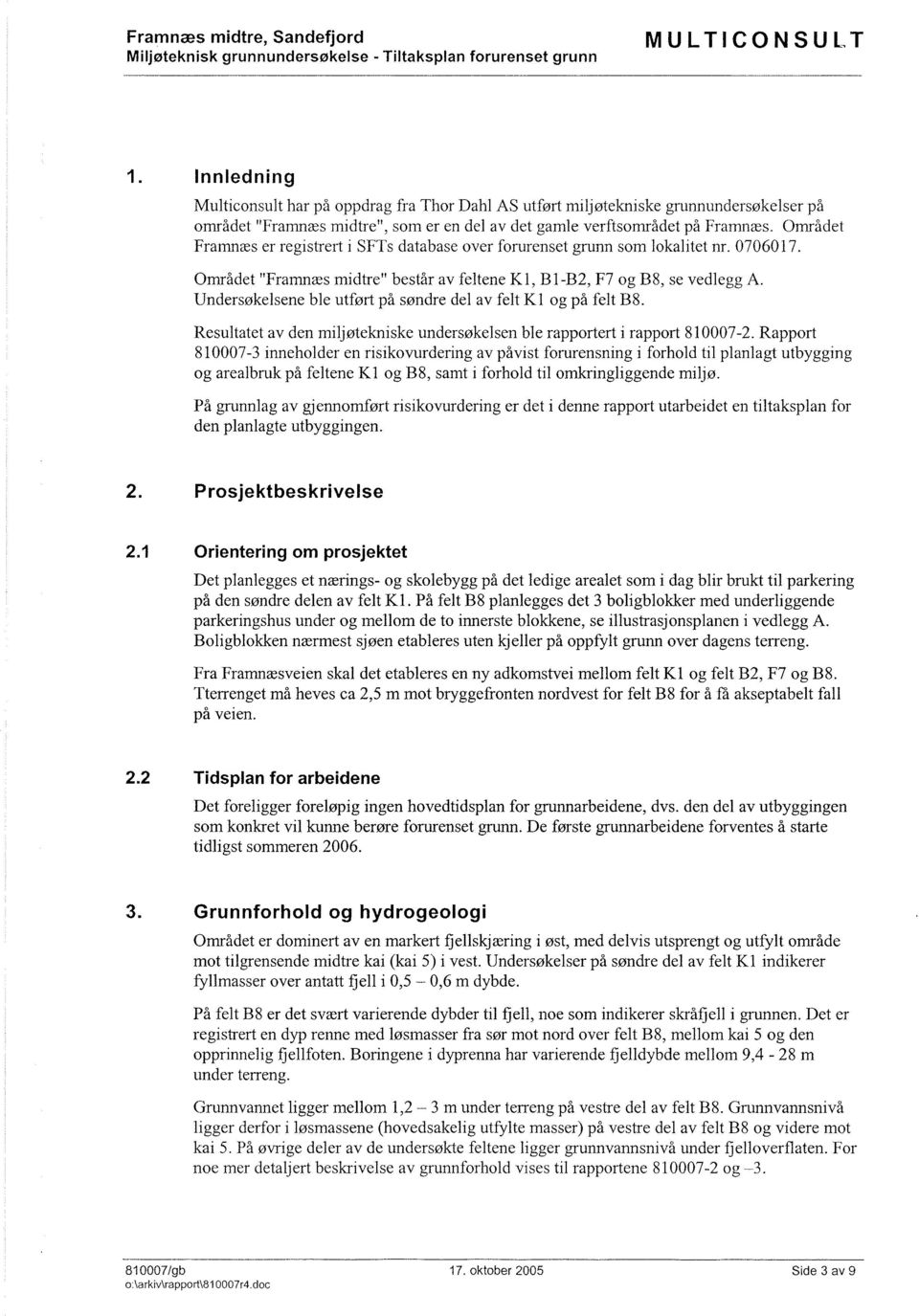 Undersøkelsene ble utført på søndre del av felt K1 og på felt B8. Resultatet av den miljøtekniske undersøkelsen ble rapportert i rapport 810007-2.