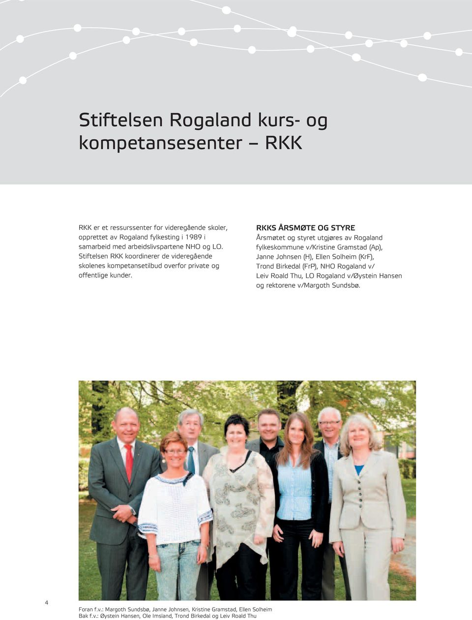 RKKS ÅRSMØTE OG STYRE Årsmøtet og styret utgjøres av Rogaland fylkeskommune v/kristine Gramstad (Ap), Janne Johnsen (H), Ellen Solheim (KrF), Trond Birkedal (FrP), NHO