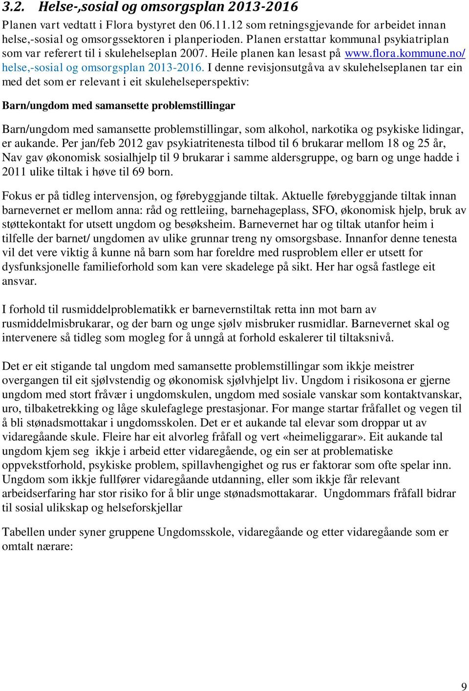 I denne revisjonsutgåva av skulehelseplanen tar ein med det som er relevant i eit skulehelseperspektiv: Barn/ungdom med samansette problemstillingar Barn/ungdom med samansette problemstillingar, som