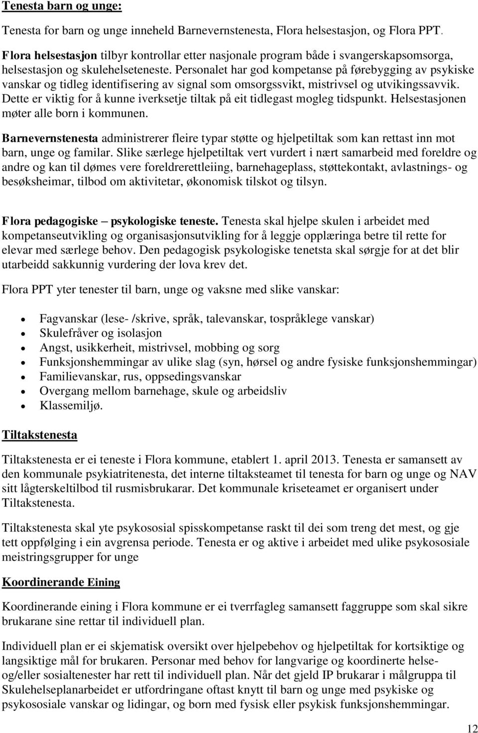 Personalet har god kompetanse på førebygging av psykiske vanskar og tidleg identifisering av signal som omsorgssvikt, mistrivsel og utvikingssavvik.