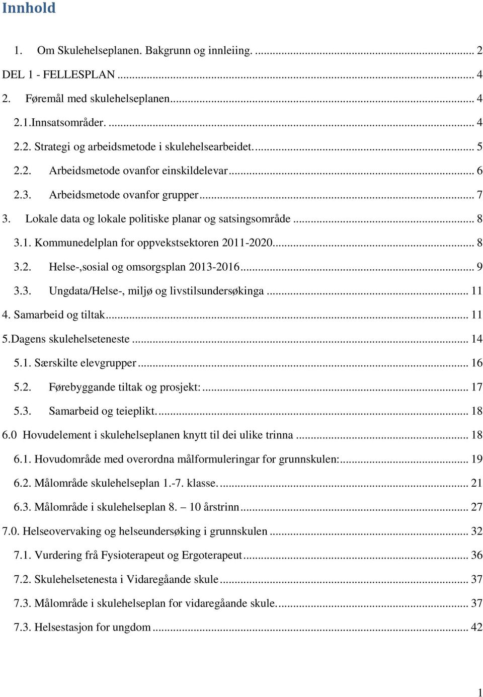 Kommunedelplan for oppvekstsektoren 2011-2020... 8 3.2. Helse-,sosial og omsorgsplan 2013-2016... 9 3.3. Ungdata/Helse-, miljø og livstilsundersøkinga... 11 4. Samarbeid og tiltak... 11 5.