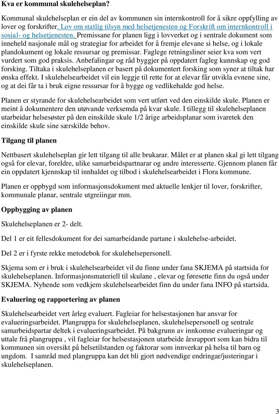 Premissane for planen ligg i lovverket og i sentrale dokument som inneheld nasjonale mål og strategiar for arbeidet for å fremje elevane si helse, og i lokale plandokument og lokale ressursar og