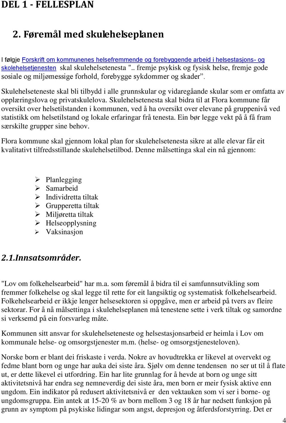 Skulehelseteneste skal bli tilbydd i alle grunnskular og vidaregåande skular som er omfatta av opplæringslova og privatskulelova.