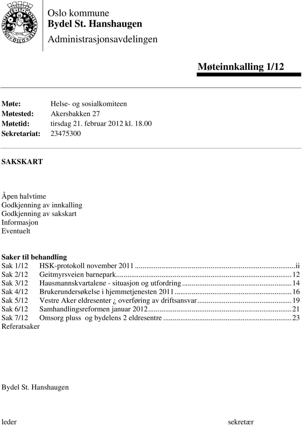 ..ii Sak 2/12 Geitmyrsveien barnepark...12 Sak 3/12 Hausmannskvartalene - situasjon og utfordring...14 Sak 4/12 Brukerundersøkelse i hjemmetjenesten 2011.