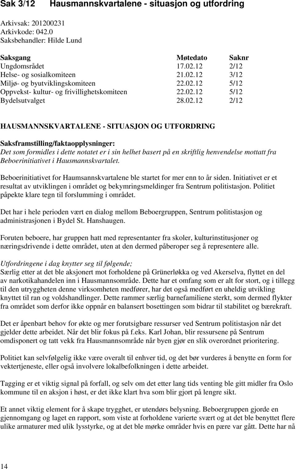 dette notatet er i sin helhet basert på en skriftlig henvendelse mottatt fra Beboerinitiativet i Hausmannskvartalet. Beboerinitiativet for Haumsannskvartalene ble startet for mer enn to år siden.