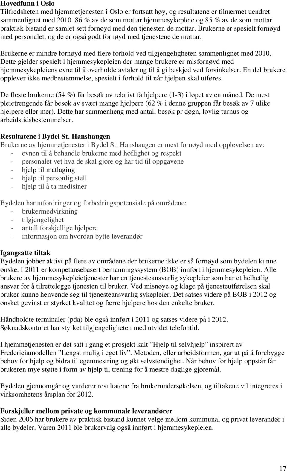 Brukerne er spesielt fornøyd med personalet, og de er også godt fornøyd med tjenestene de mottar. Brukerne er mindre fornøyd med flere forhold ved tilgjengeligheten sammenlignet med 2010.