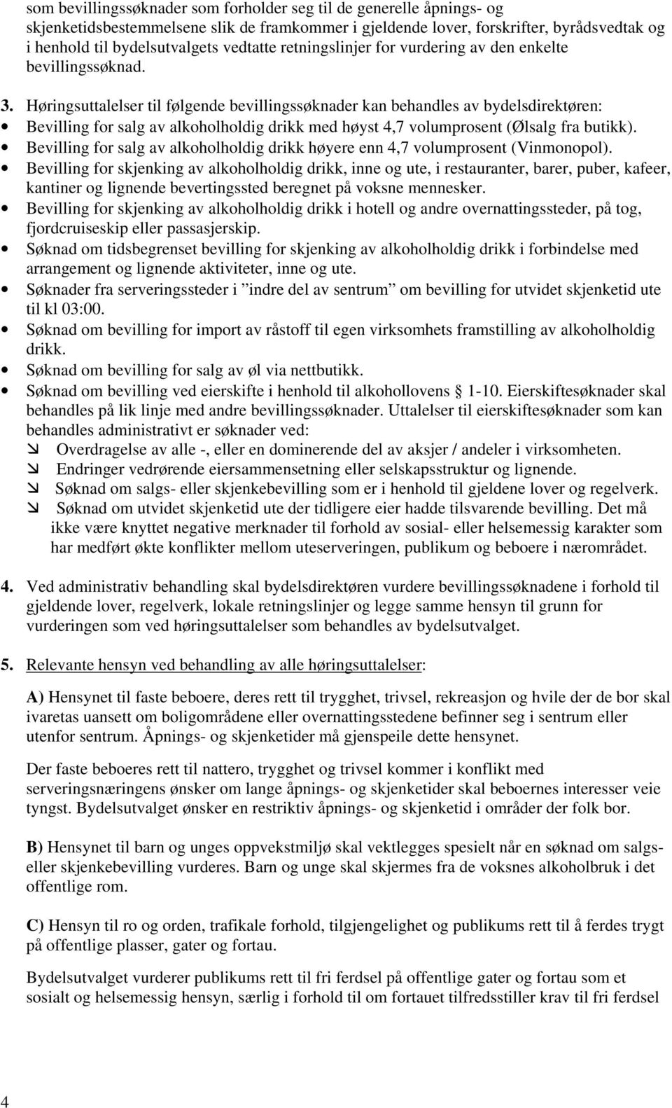 Høringsuttalelser til følgende bevillingssøknader kan behandles av bydelsdirektøren: Bevilling for salg av alkoholholdig drikk med høyst 4,7 volumprosent (Ølsalg fra butikk).