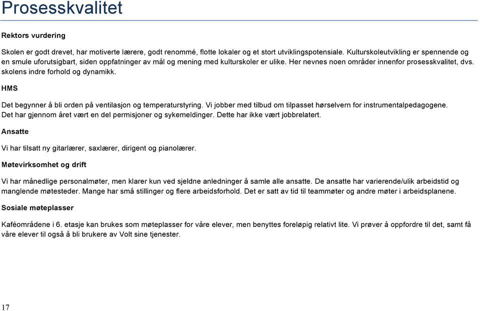 skolens indre forhold og dynamikk. HMS Det begynner å bli orden på ventilasjon og temperaturstyring. Vi jobber med tilbud om tilpasset hørselvern for instrumentalpedagogene.