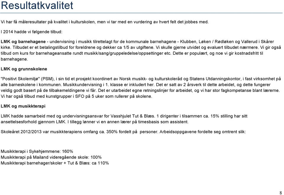 Tilbudet er et betalingstilbud for foreldrene og dekker ca 1/5 av utgiftene. Vi skulle gjerne utvidet og evaluert tilbudet nærmere.