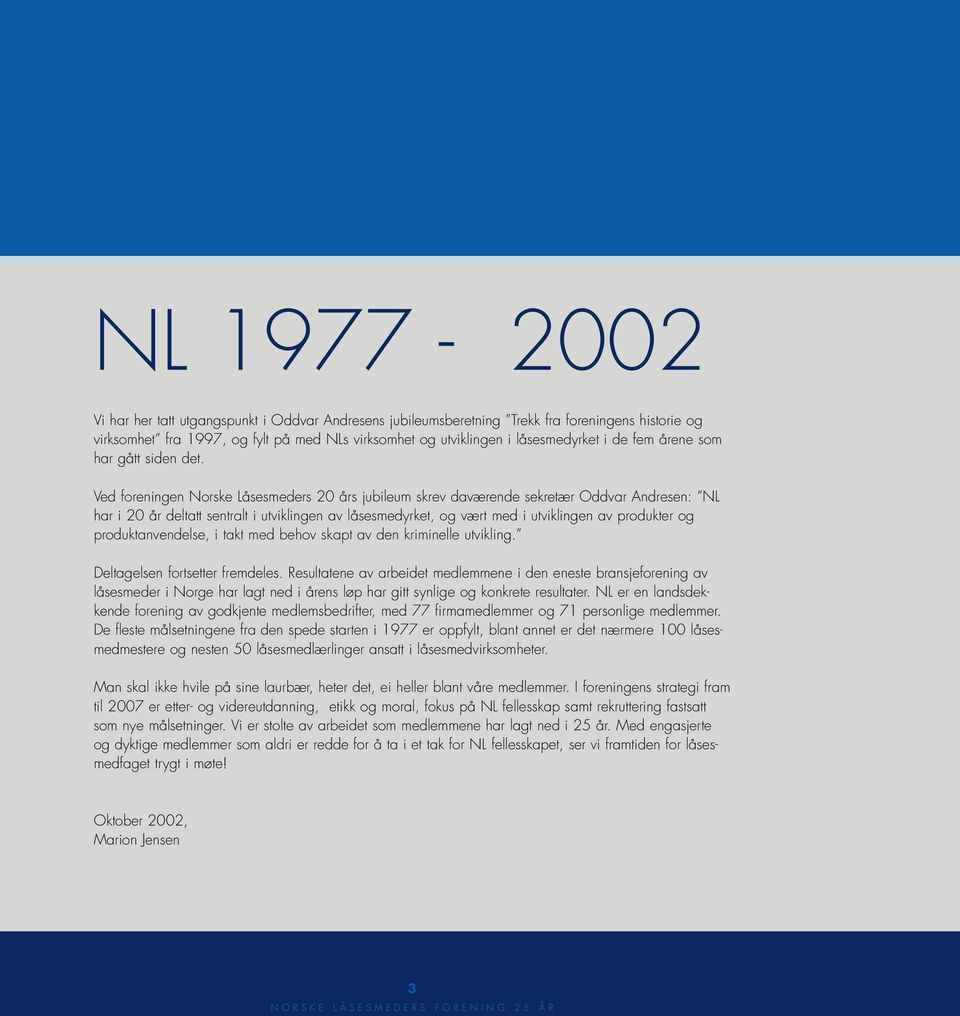 Ved foreningen Norske Låsesmeders 20 års jubileum skrev daværende sekretær Oddvar Andresen: NL har i 20 år deltatt sentralt i utviklingen av låsesmedyrket, og vært med i utviklingen av produkter og