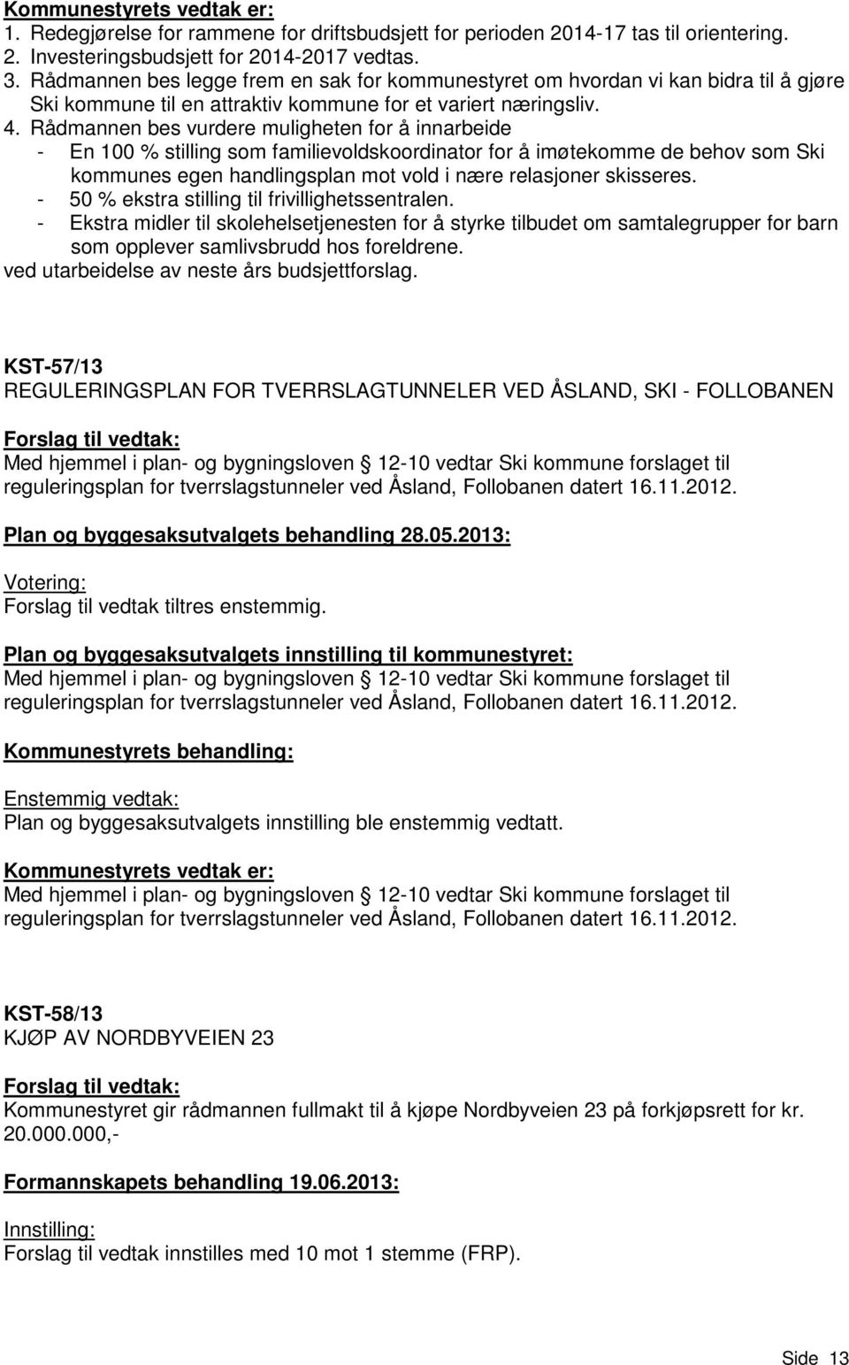 Rådmannen bes vurdere muligheten for å innarbeide - En 100 % stilling som familievoldskoordinator for å imøtekomme de behov som Ski kommunes egen handlingsplan mot vold i nære relasjoner skisseres.