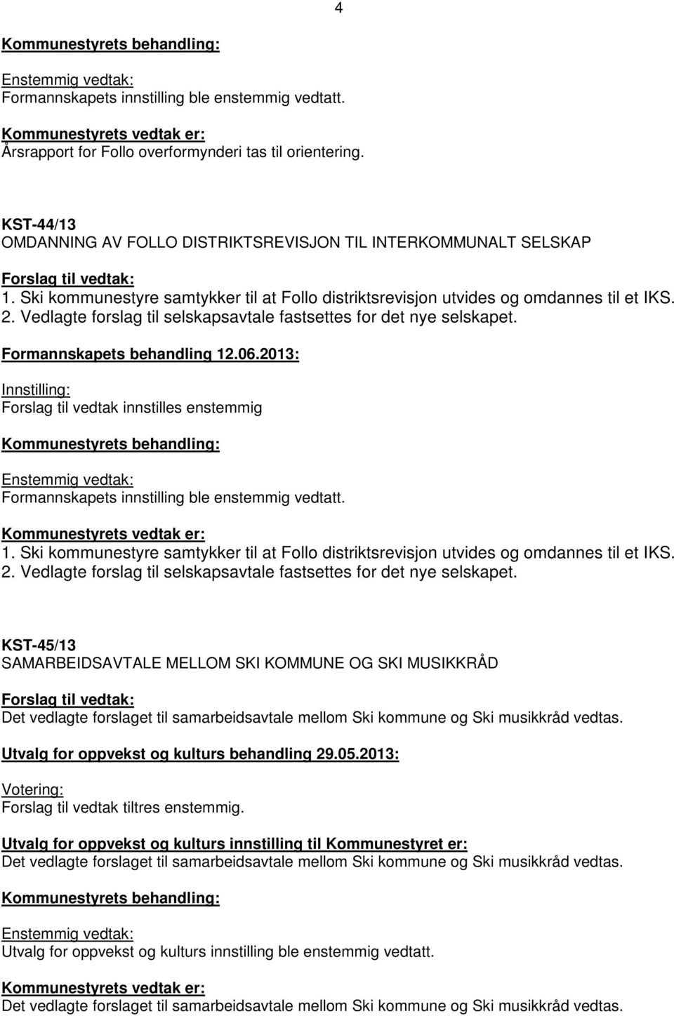 Forslag til vedtak innstilles enstemmig 1.  KST-45/13 SAMARBEIDSAVTALE MELLOM SKI KOMMUNE OG SKI MUSIKKRÅD Det vedlagte forslaget til samarbeidsavtale mellom Ski kommune og Ski musikkråd vedtas.
