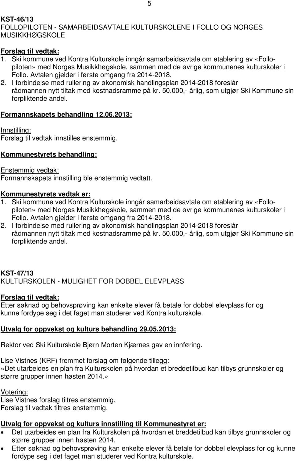 Avtalen gjelder i første omgang fra 2014-2018. 2. I forbindelse med rullering av økonomisk handlingsplan 2014-2018 foreslår rådmannen nytt tiltak med kostnadsramme på kr. 50.