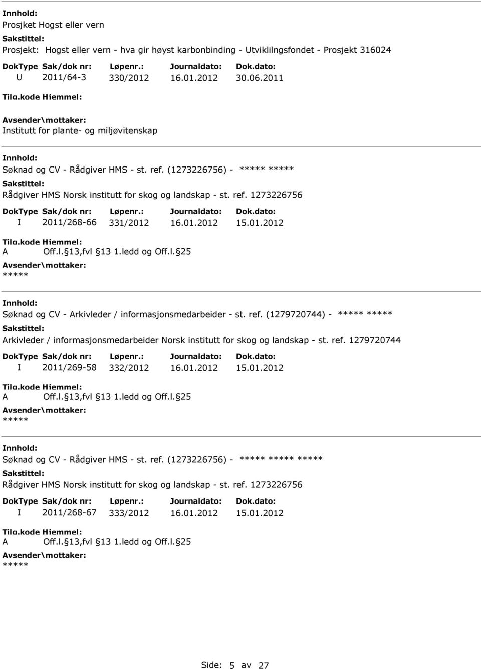 01.2012 Søknad og CV - rkivleder / informasjonsmedarbeider - st. ref. (1279720744) - rkivleder / informasjonsmedarbeider Norsk institutt for skog og landskap - st. ref. 1279720744 2011/269-58 332/2012 15.