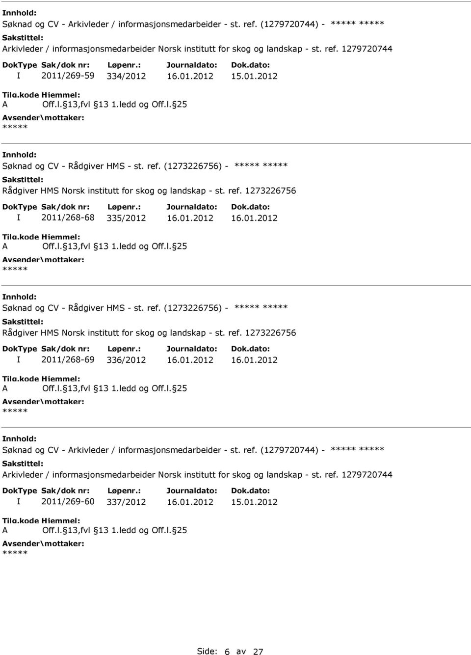 ref. (1273226756) - Rådgiver HMS Norsk institutt for skog og landskap - st. ref. 1273226756 2011/268-69 336/2012 Søknad og CV - rkivleder / informasjonsmedarbeider - st. ref. (1279720744) - rkivleder / informasjonsmedarbeider Norsk institutt for skog og landskap - st.