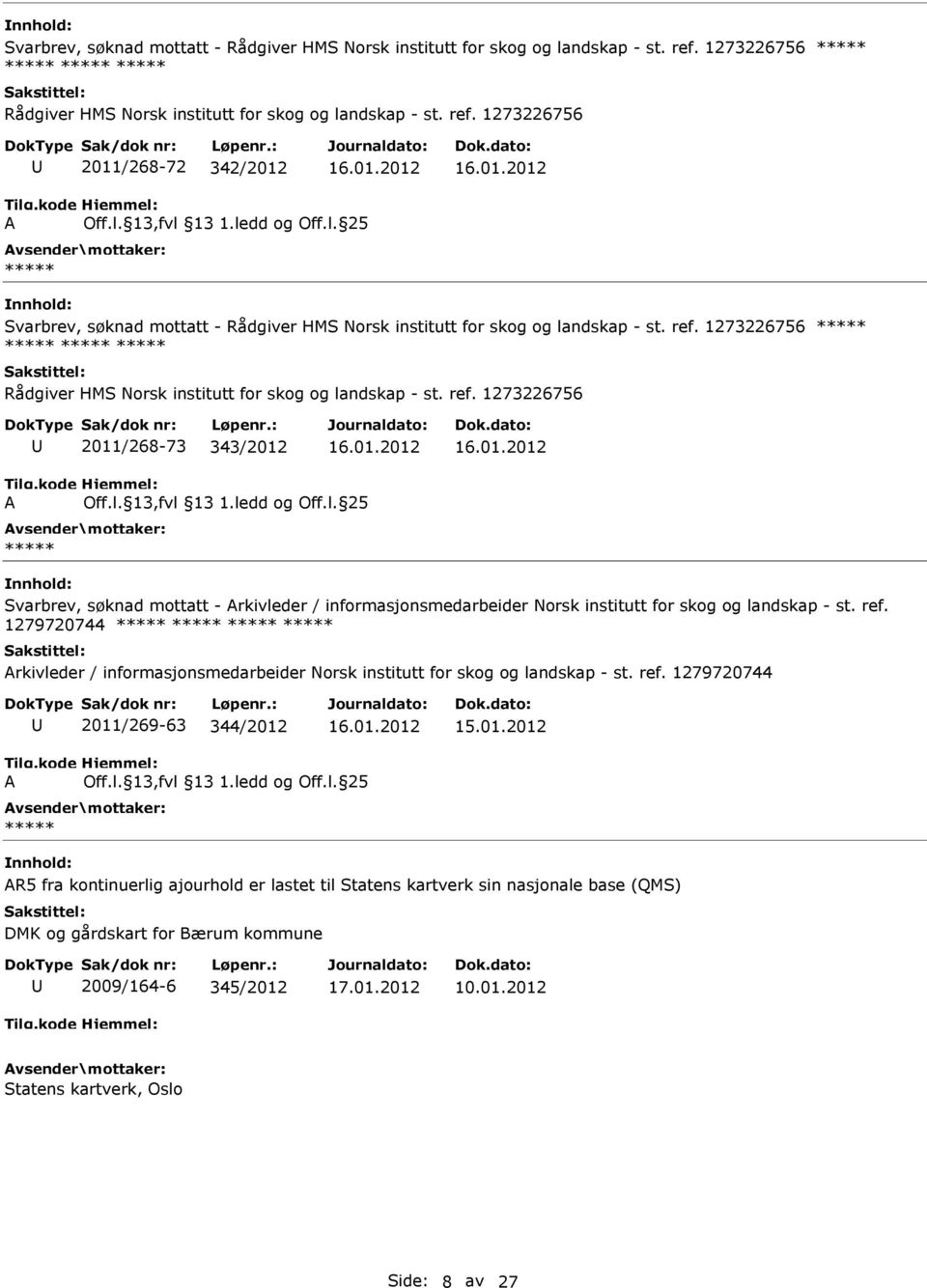 1273226756 2011/268-72 342/2012   1273226756 2011/268-73 343/2012 Svarbrev, søknad mottatt - rkivleder / informasjonsmedarbeider Norsk institutt for skog og landskap - st. ref.