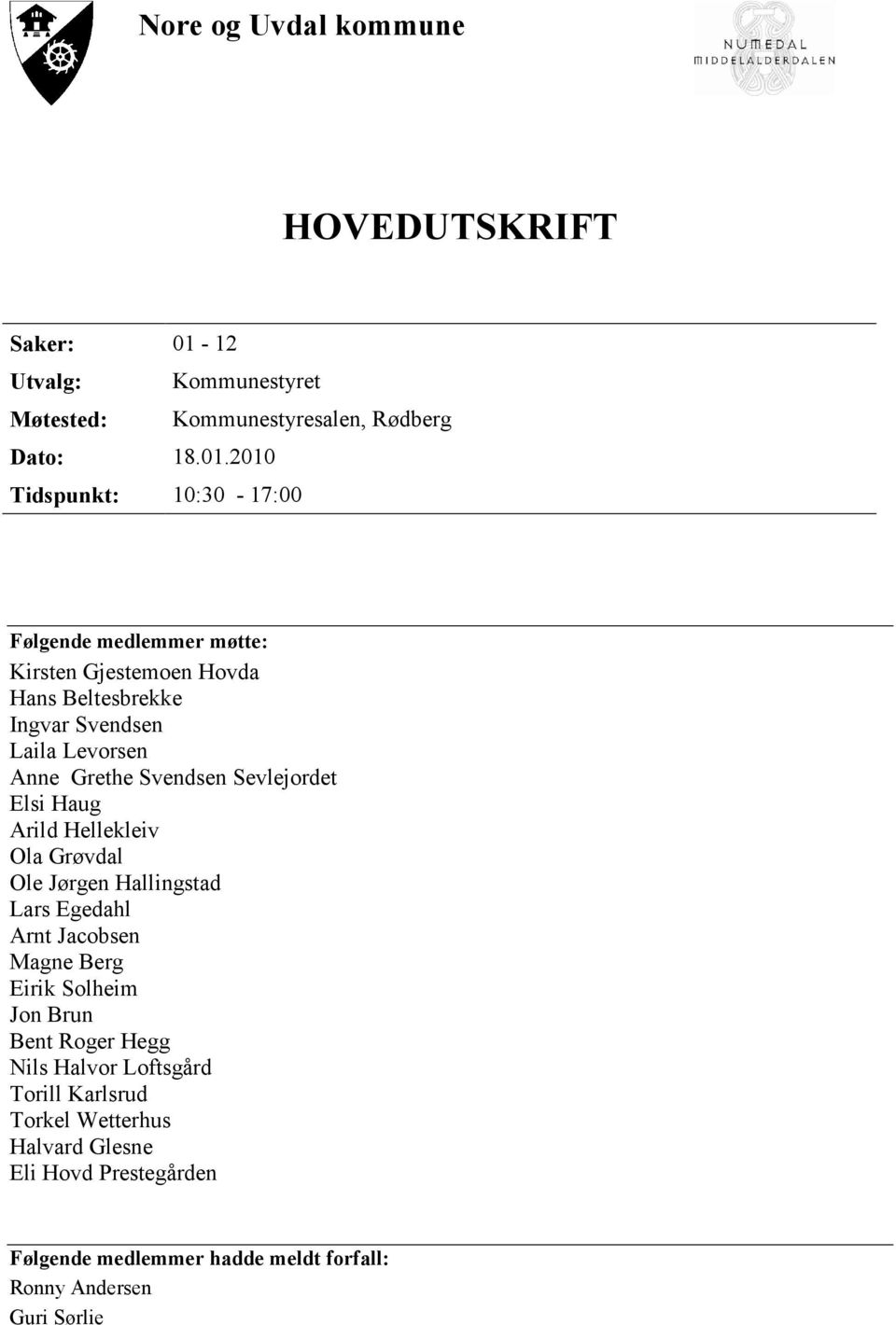 2010 Tidspunkt: 10:30-17:00 Følgende medlemmer møtte: Kirsten Gjestemoen Hovda Hans Beltesbrekke Ingvar Svendsen Laila Levorsen Anne Grethe