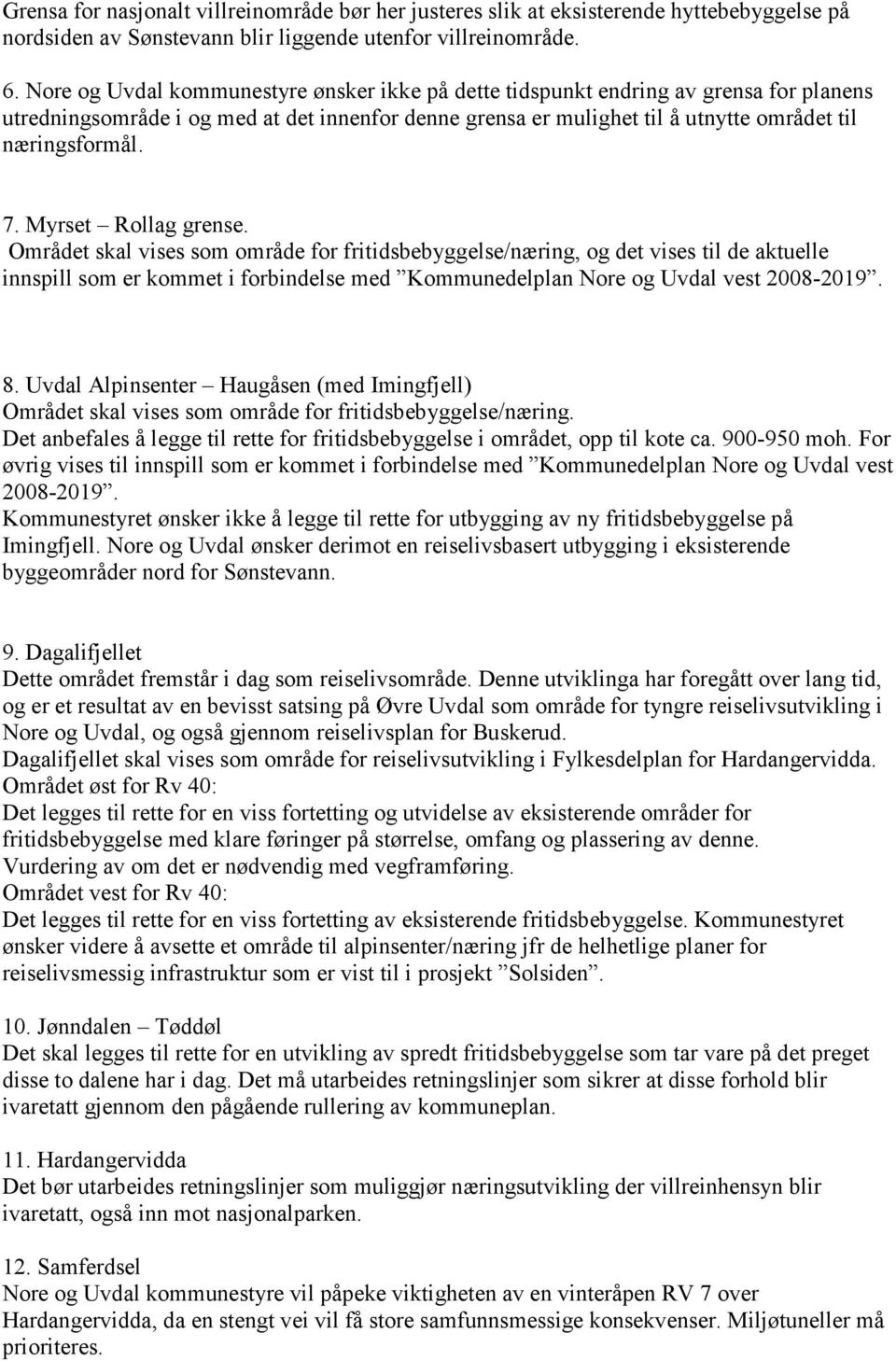 Myrset Rollag grense. Området skal vises som område for fritidsbebyggelse/næring, og det vises til de aktuelle innspill som er kommet i forbindelse med Kommunedelplan Nore og Uvdal vest 2008-2019. 8.