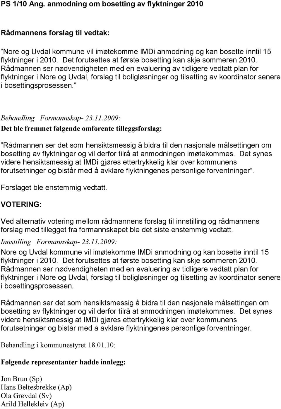 Rådmannen ser nødvendigheten med en evaluering av tidligere vedtatt plan for flyktninger i Nore og Uvdal, forslag til boligløsninger og tilsetting av koordinator senere i bosettingsprosessen.