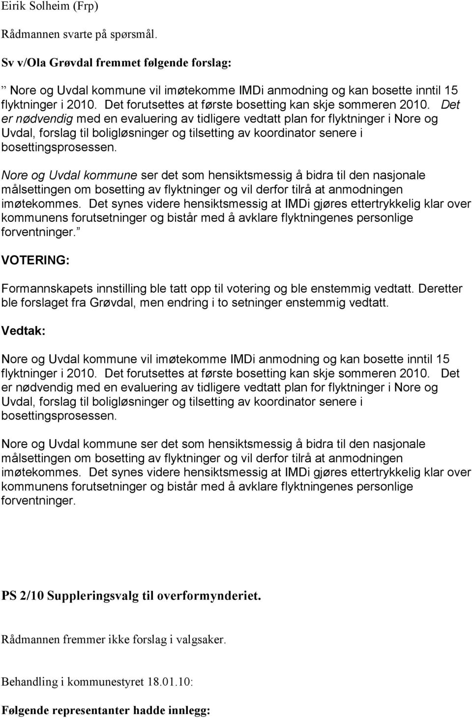 Det er nødvendig med en evaluering av tidligere vedtatt plan for flyktninger i Nore og Uvdal, forslag til boligløsninger og tilsetting av koordinator senere i bosettingsprosessen.