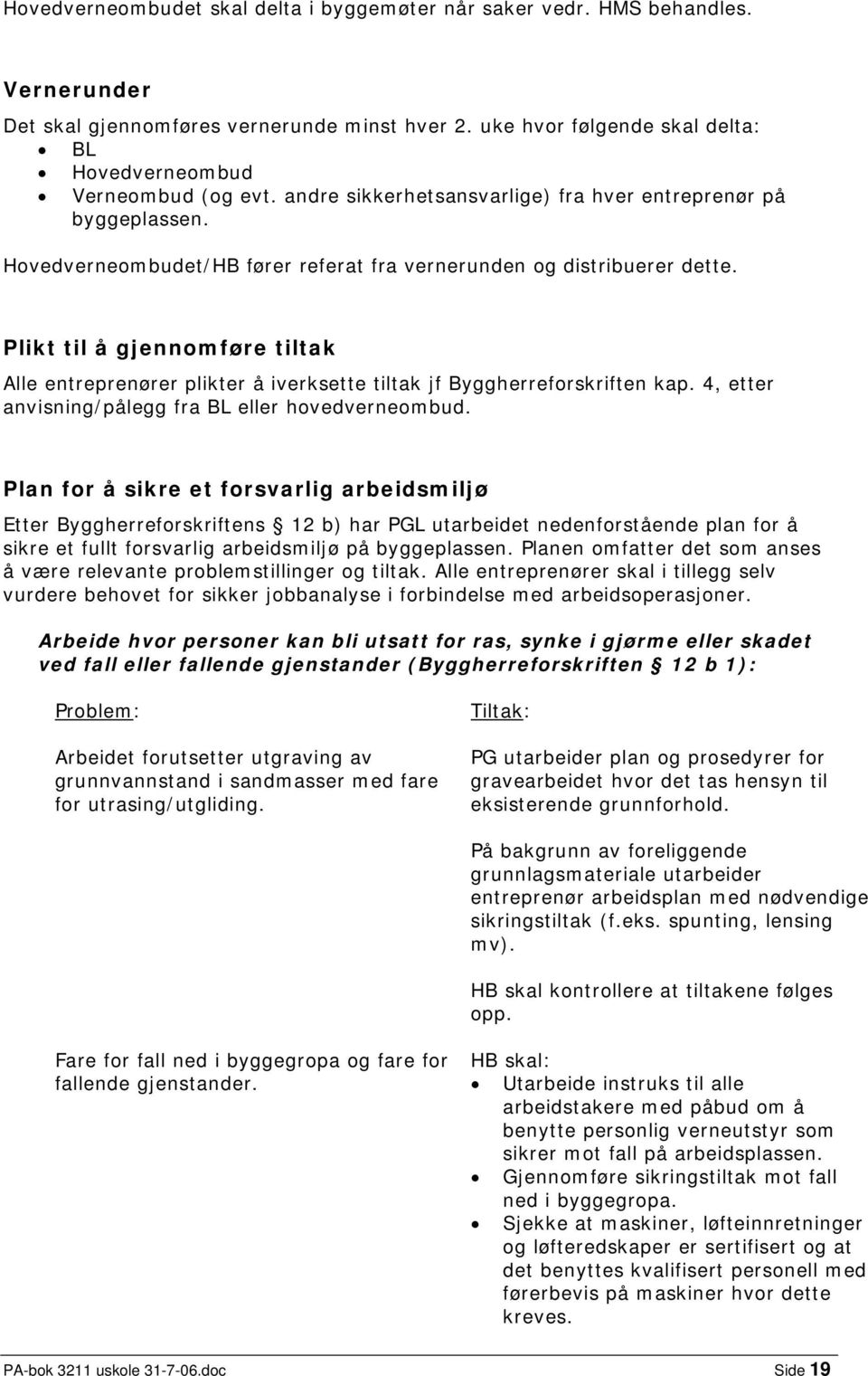 Plikt til å gjennomføre tiltak Alle entreprenører plikter å iverksette tiltak jf Byggherreforskriften kap. 4, etter anvisning/pålegg fra BL eller hovedverneombud.