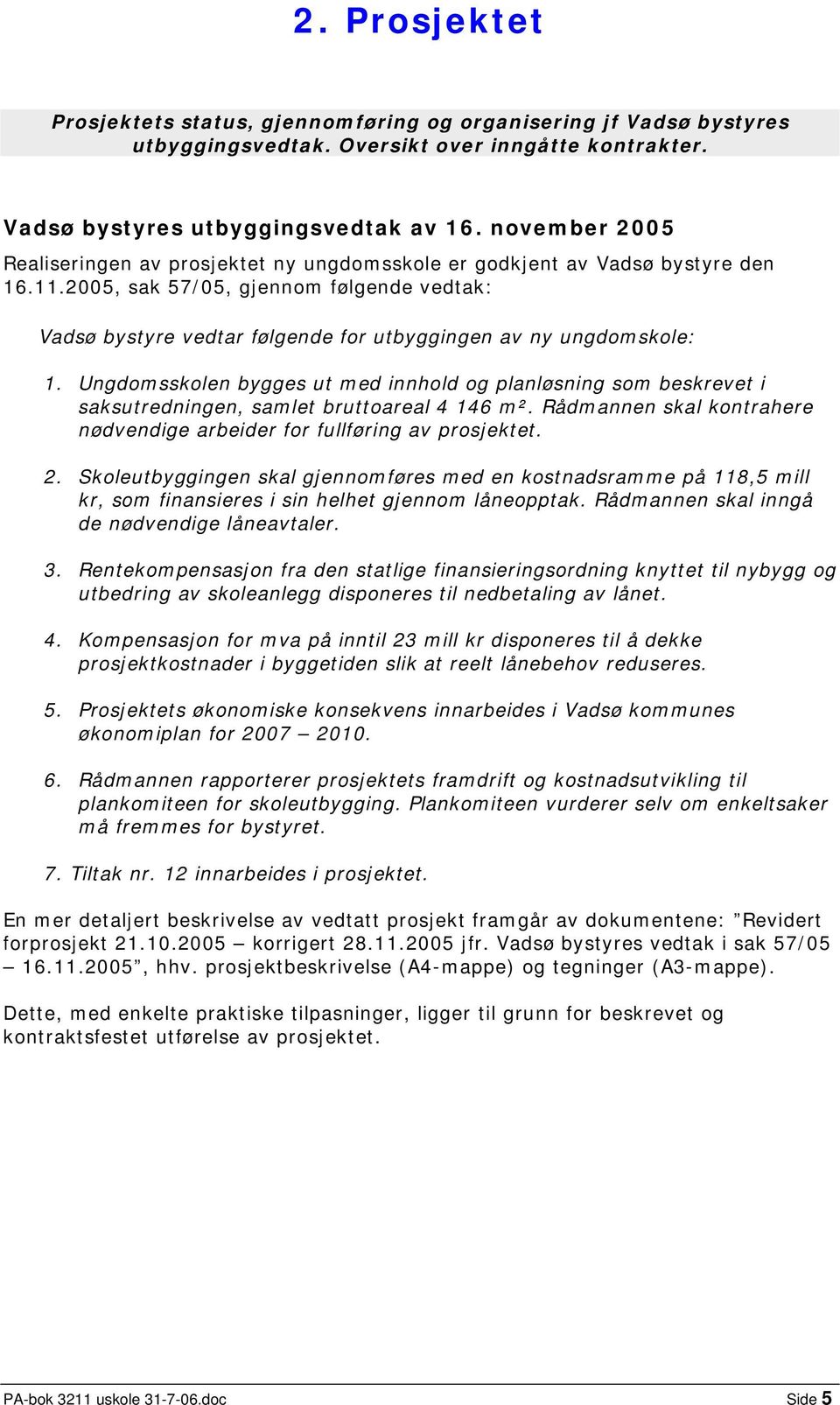 2005, sak 57/05, gjennom følgende vedtak: Vadsø bystyre vedtar følgende for utbyggingen av ny ungdomskole: 1.