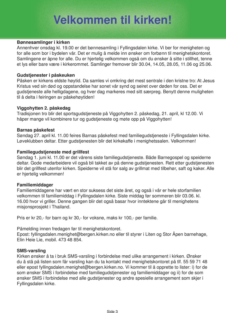 Du er hjertelig velkommen også om du ønsker å sitte i stillhet, tenne et lys eller bare være i kirkerommet. Samlinger fremover blir 30.04, 14.05, 28.05, 11.06 