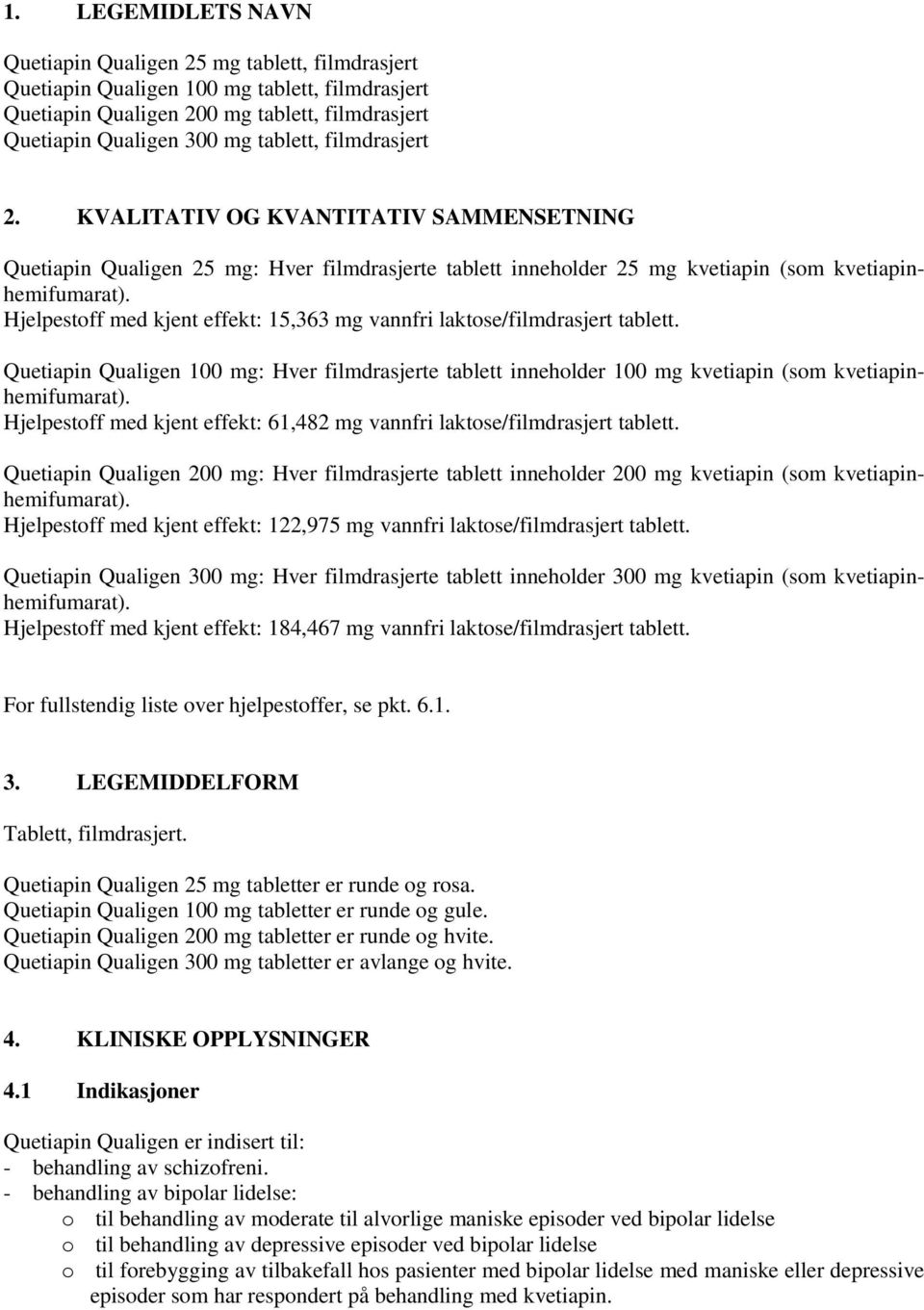 Hjelpestoff med kjent effekt: 15,363 mg vannfri laktose/filmdrasjert tablett. Quetiapin Qualigen 100 mg: Hver filmdrasjerte tablett inneholder 100 mg kvetiapin (som kvetiapinhemifumarat).