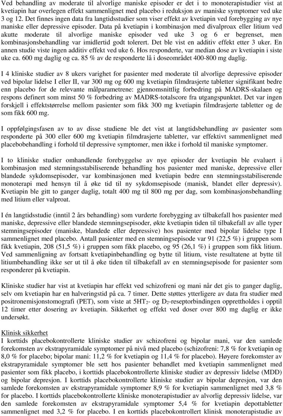 Data på kvetiapin i kombinasjon med divalproax eller litium ved akutte moderate til alvorlige maniske episoder ved uke 3 og 6 er begrenset, men kombinasjonsbehandling var imidlertid godt tolerert.