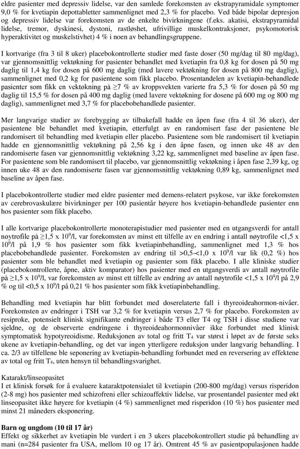 akatisi, ekstrapyramidal lidelse, tremor, dyskinesi, dystoni, rastløshet, ufrivillige muskelkontraksjoner, psykomotorisk hyperaktivitet og muskelstivhet) 4 % i noen av behandlingsgruppene.