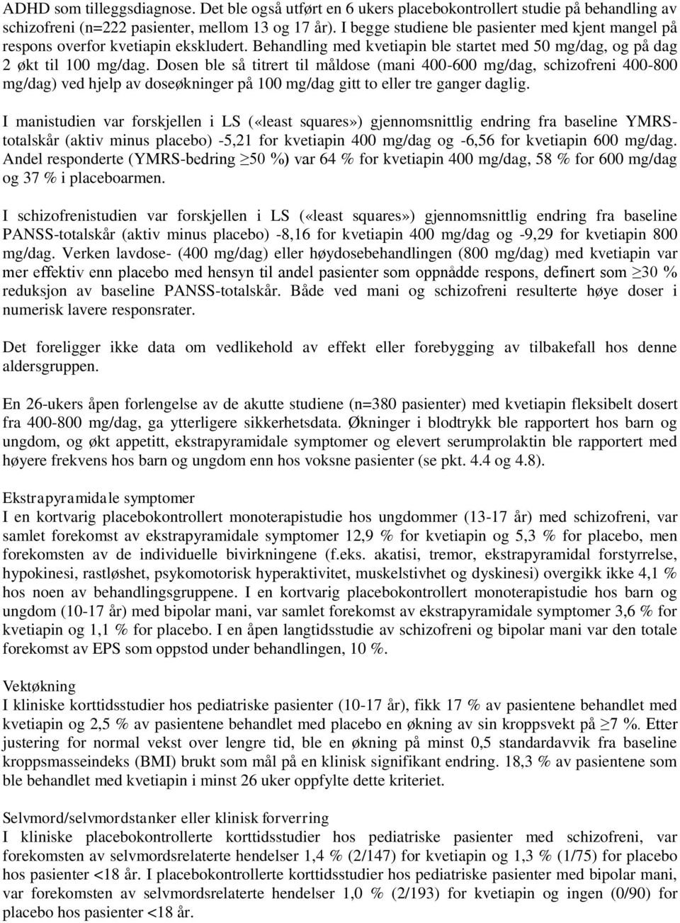 Dosen ble så titrert til måldose (mani 400-600 mg/dag, schizofreni 400-800 mg/dag) ved hjelp av doseøkninger på 100 mg/dag gitt to eller tre ganger daglig.