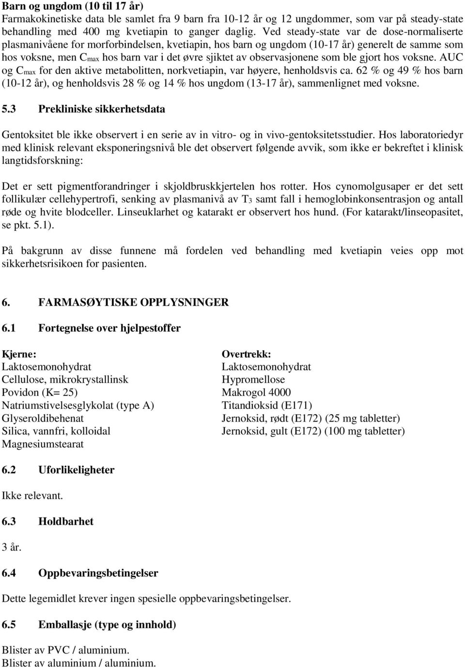 observasjonene som ble gjort hos voksne. AUC og Cmax for den aktive metabolitten, norkvetiapin, var høyere, henholdsvis ca.