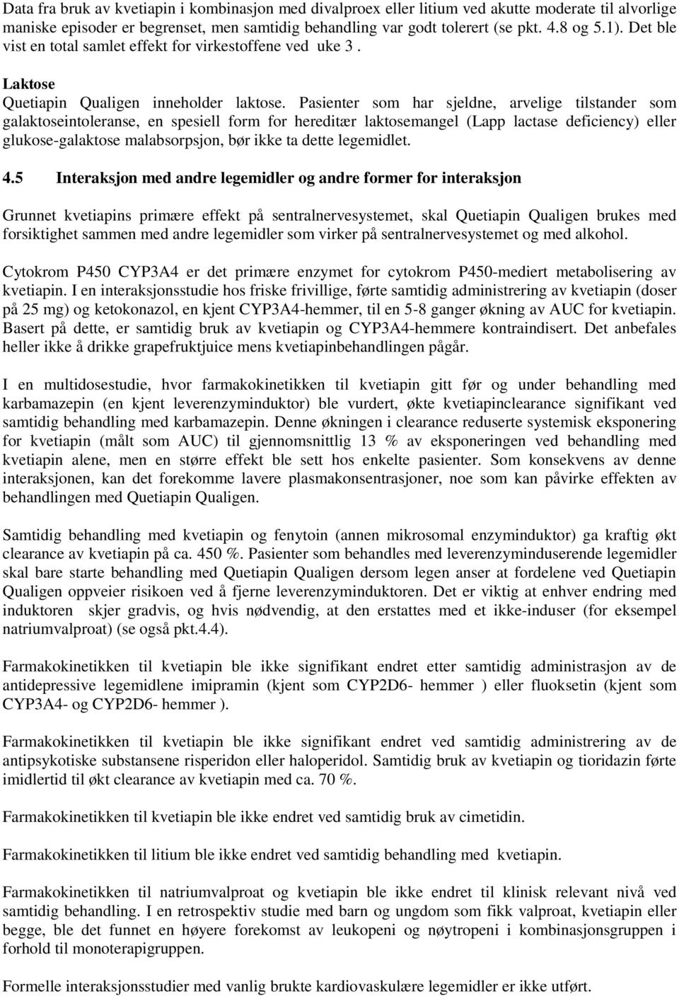 Pasienter som har sjeldne, arvelige tilstander som galaktoseintoleranse, en spesiell form for hereditær laktosemangel (Lapp lactase deficiency) eller glukose-galaktose malabsorpsjon, bør ikke ta