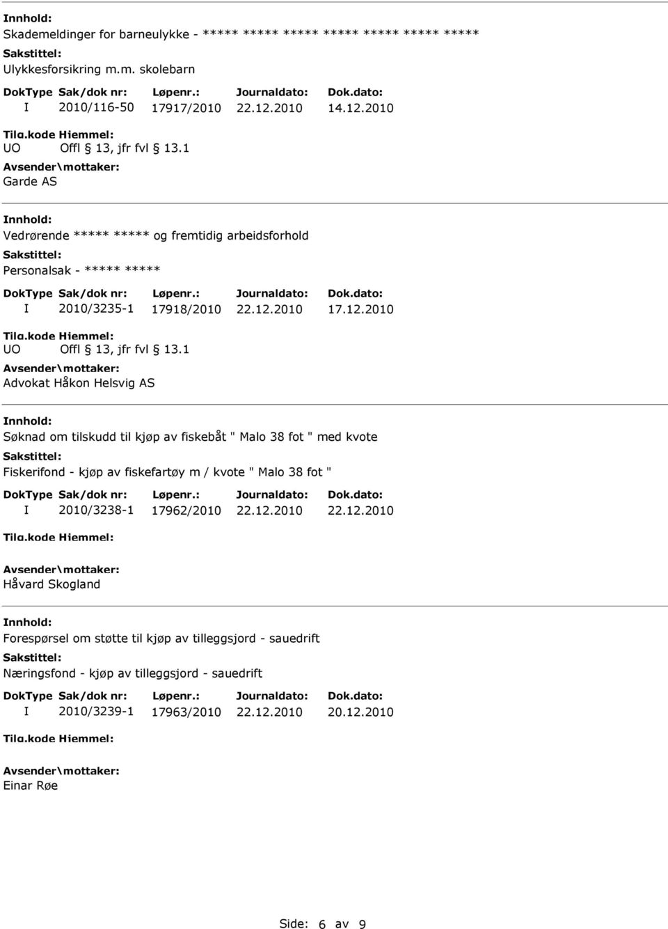 m. skolebarn 2010/116-50 17917/2010 Garde AS nnhold: Vedrørende og fremtidig arbeidsforhold Personalsak - 2010/3235-1 17918/2010 Advokat