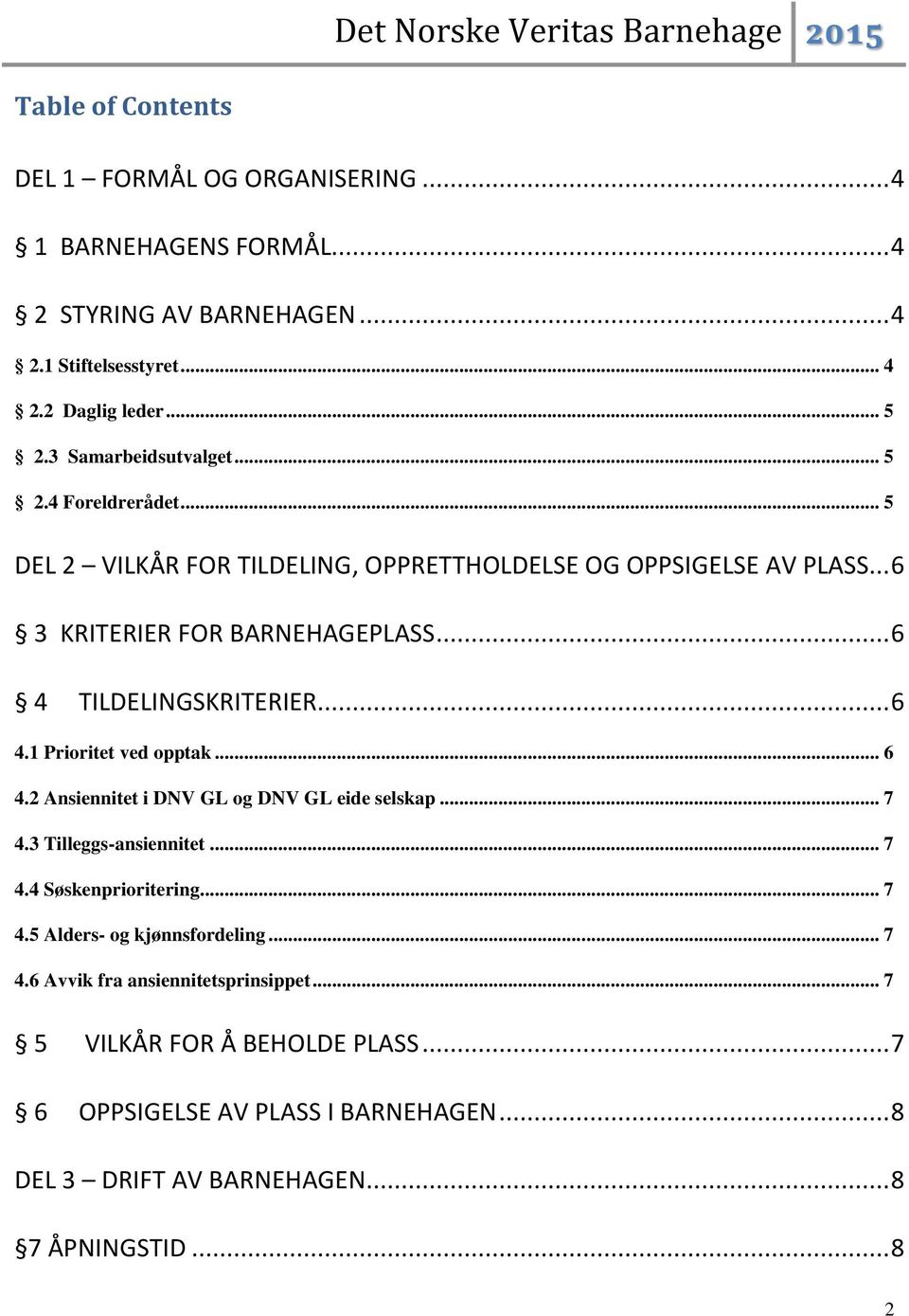 .. 6 4 TILDELINGSKRITERIER... 6 4.1 Prioritet ved opptak... 6 4.2 Ansiennitet i DNV GL og DNV GL eide selskap... 7 4.3 Tilleggs-ansiennitet... 7 4.4 Søskenprioritering.