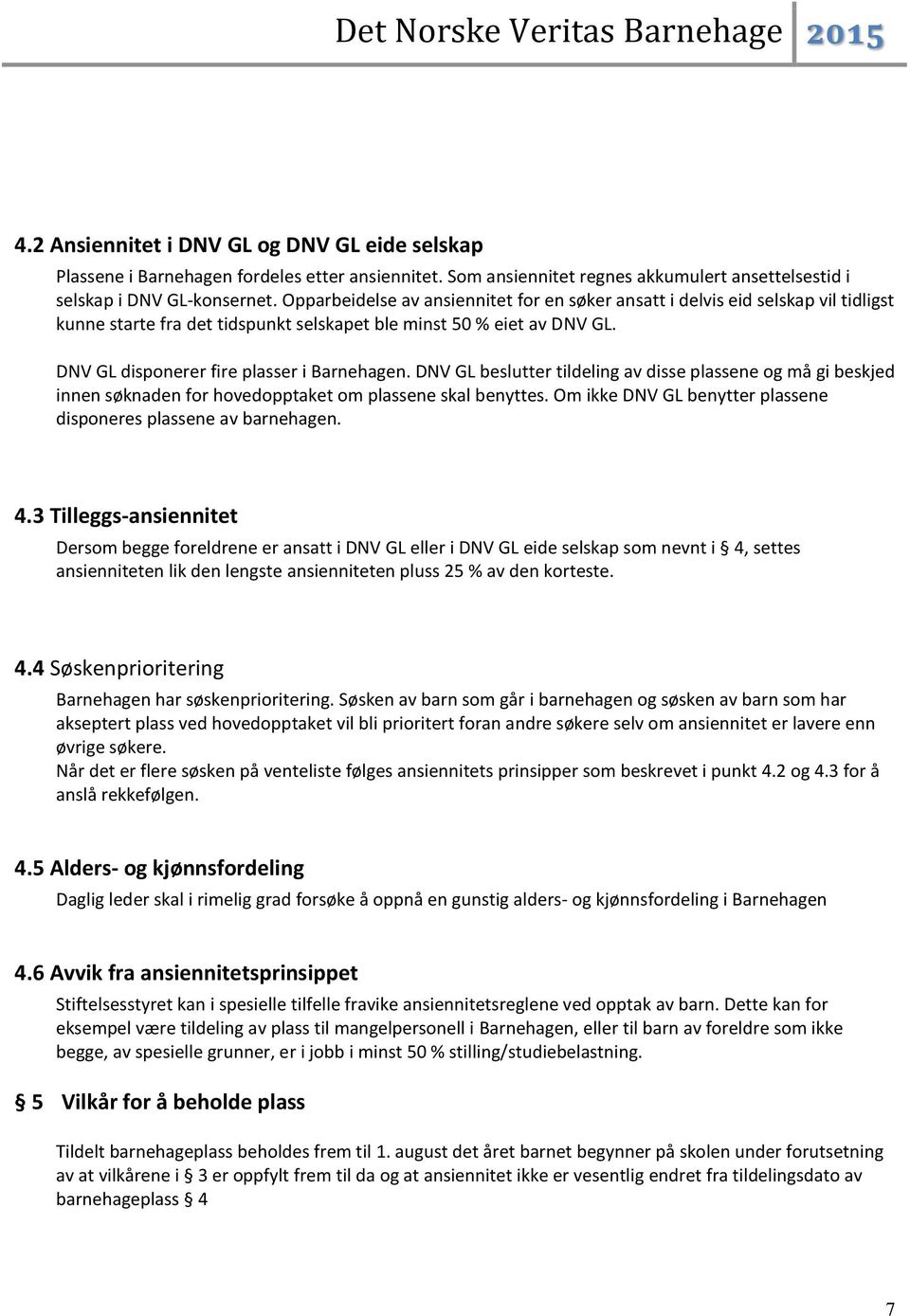 DNV GL beslutter tildeling av disse plassene og må gi beskjed innen søknaden for hovedopptaket om plassene skal benyttes. Om ikke DNV GL benytter plassene disponeres plassene av barnehagen. 4.