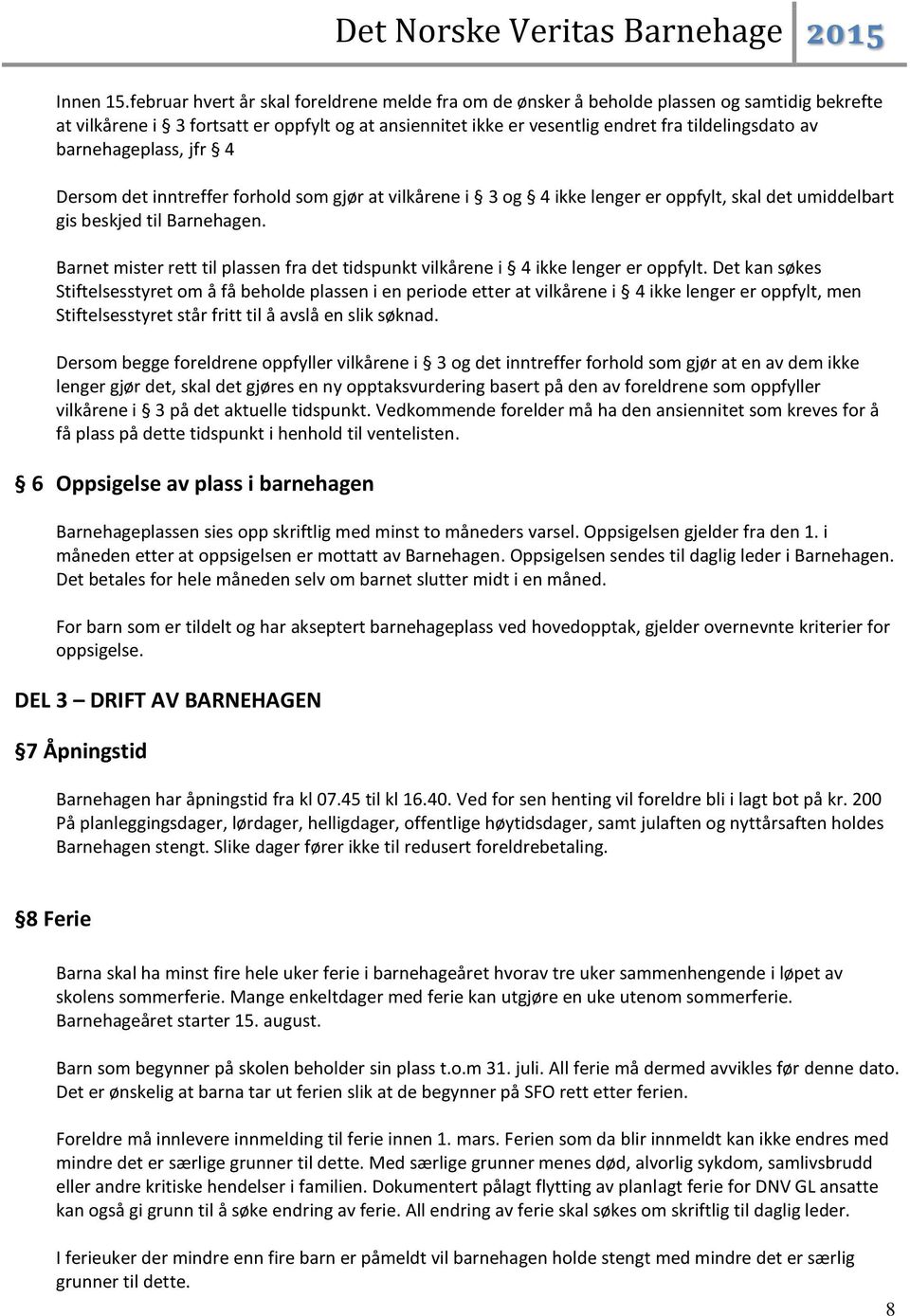 barnehageplass, jfr 4 Dersom det inntreffer forhold som gjør at vilkårene i 3 og 4 ikke lenger er oppfylt, skal det umiddelbart gis beskjed til Barnehagen.