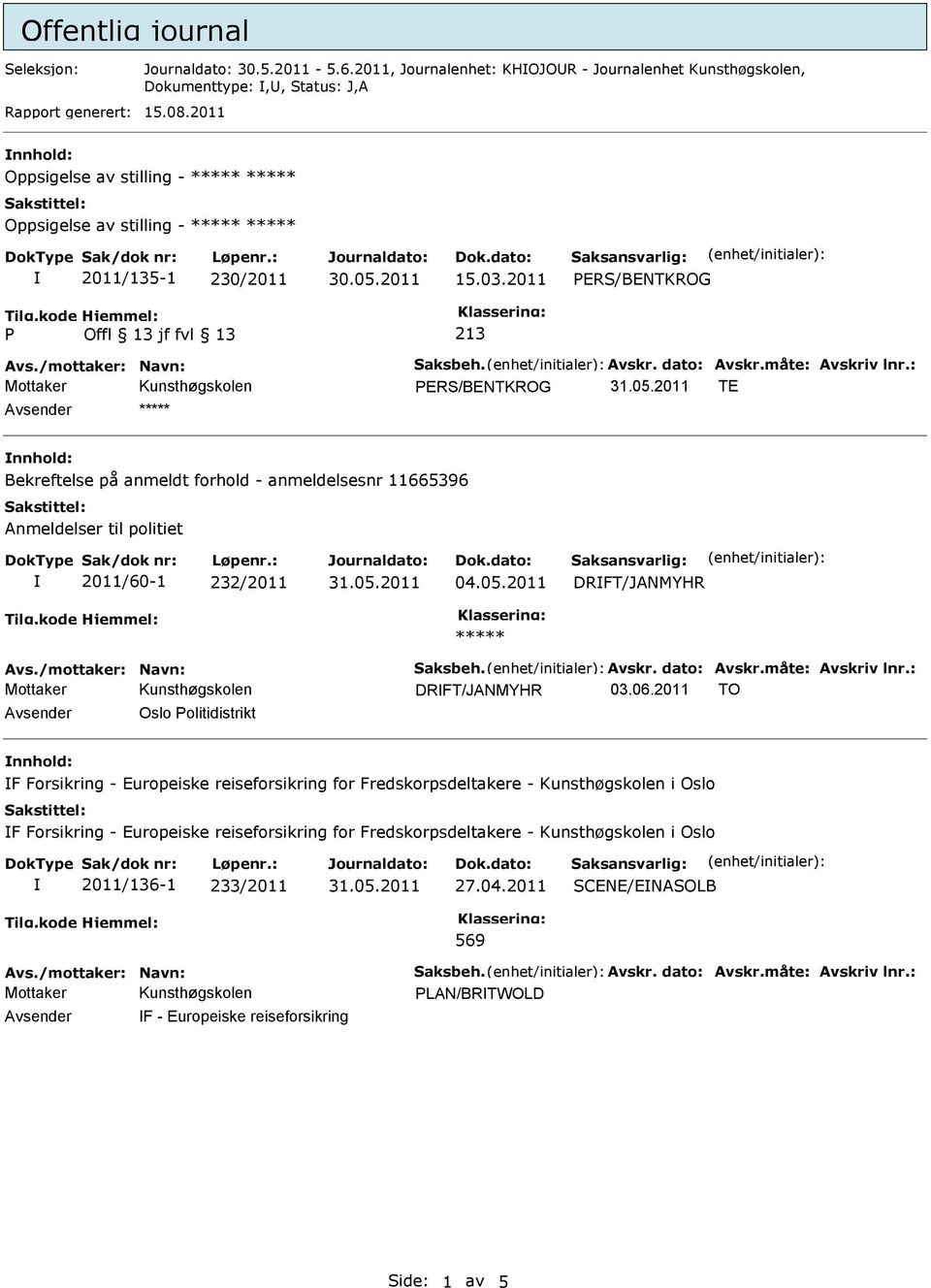 : TE Avsender nnhold: Bekreftelse på anmeldt forhold - anmeldelsesnr 11665396 Anmeldelser til politiet 2011/60-1 232/2011 04.05.2011 DRFT/JANMYHR Avs./mottaker: Navn: Saksbeh. Avskr. dato: Avskr.