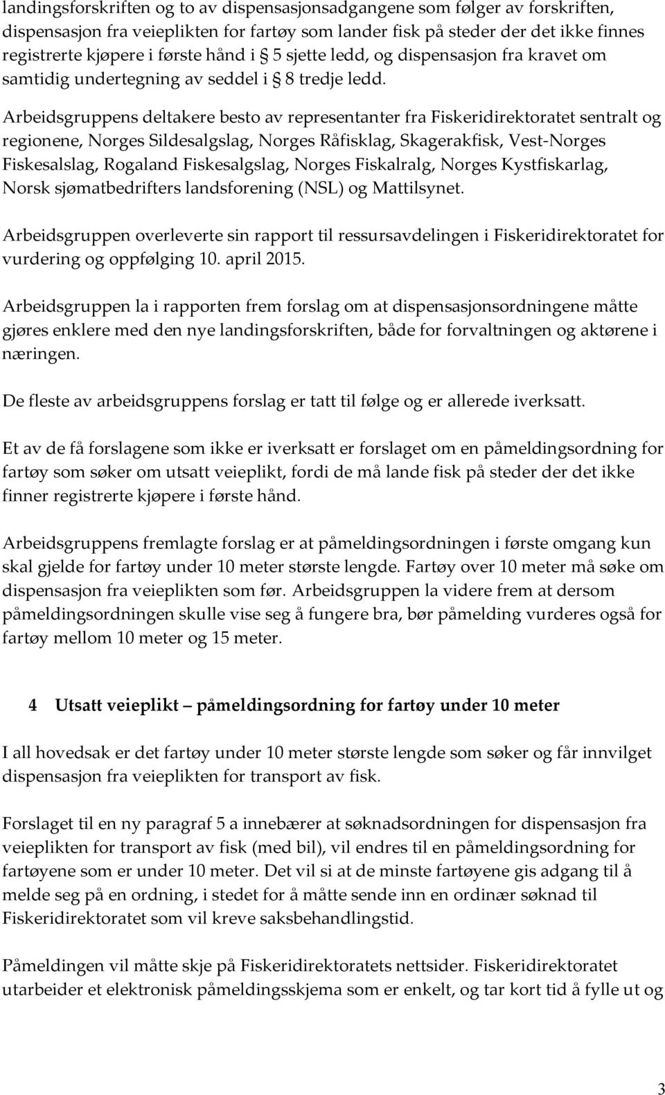 Arbeidsgruppens deltakere besto av representanter fra Fiskeridirektoratet sentralt og regionene, Norges Sildesalgslag, Norges Råfisklag, Skagerakfisk, Vest-Norges Fiskesalslag, Rogaland