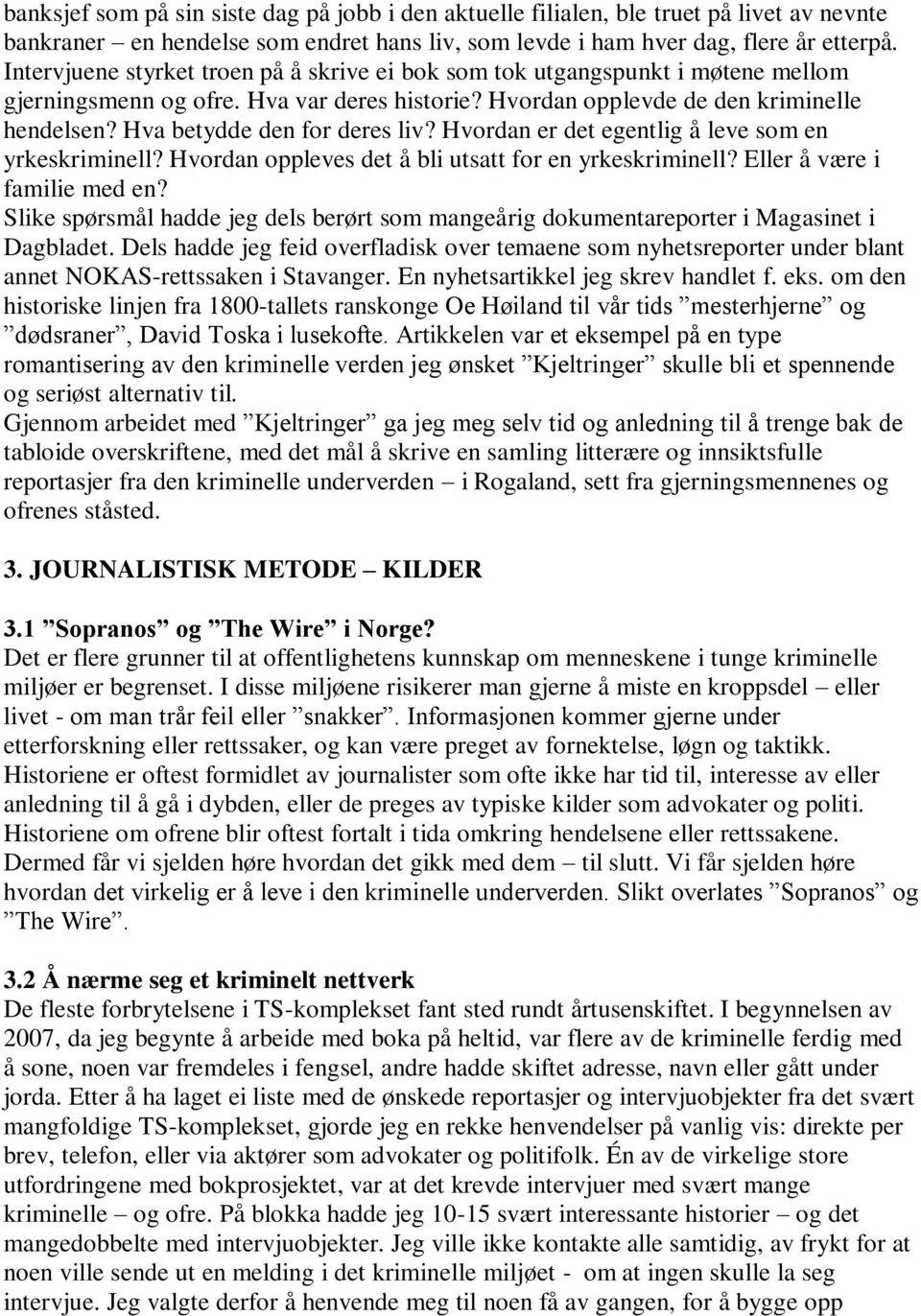 Hva betydde den for deres liv? Hvordan er det egentlig å leve som en yrkeskriminell? Hvordan oppleves det å bli utsatt for en yrkeskriminell? Eller å være i familie med en?