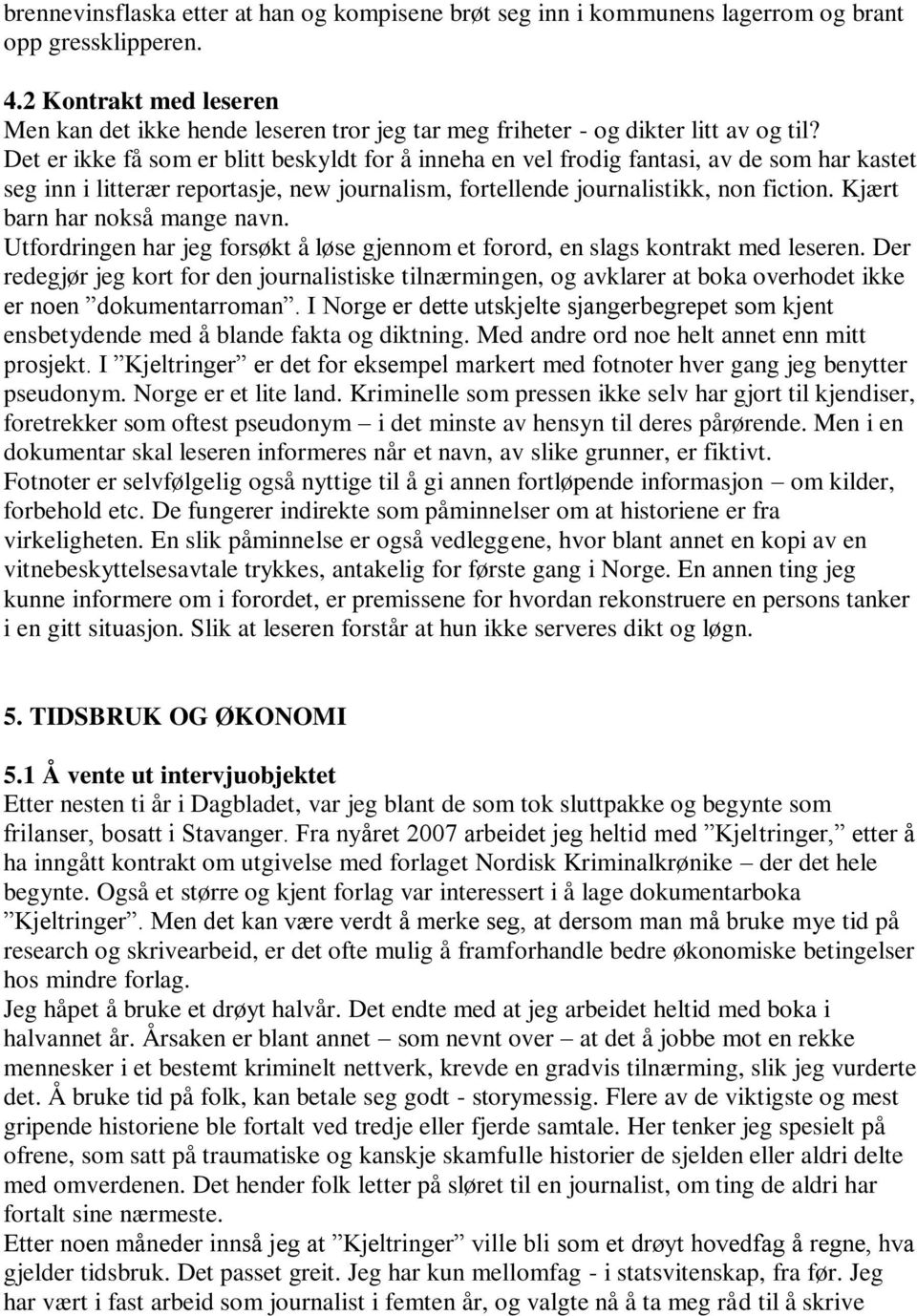 Det er ikke få som er blitt beskyldt for å inneha en vel frodig fantasi, av de som har kastet seg inn i litterær reportasje, new journalism, fortellende journalistikk, non fiction.