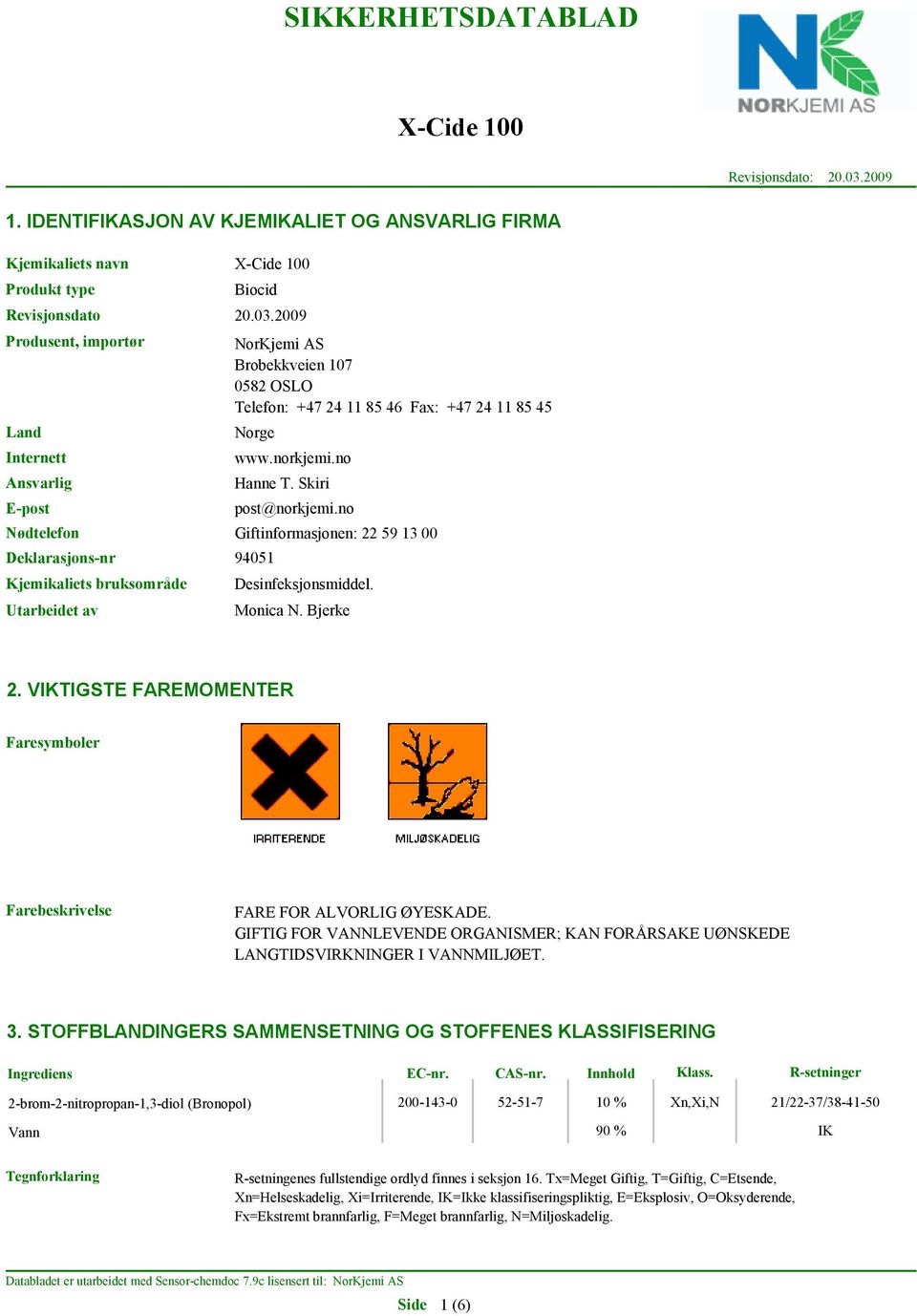 2009 Produsent, importør Land Internett Ansvarlig E-post Nødtelefon NorKjemi AS Brobekkveien 107 0582 OSLO Telefon: +47 24 11 85 46 Fax: +47 24 11 85 45 Norge Deklarasjons-nr 94051 Kjemikaliets
