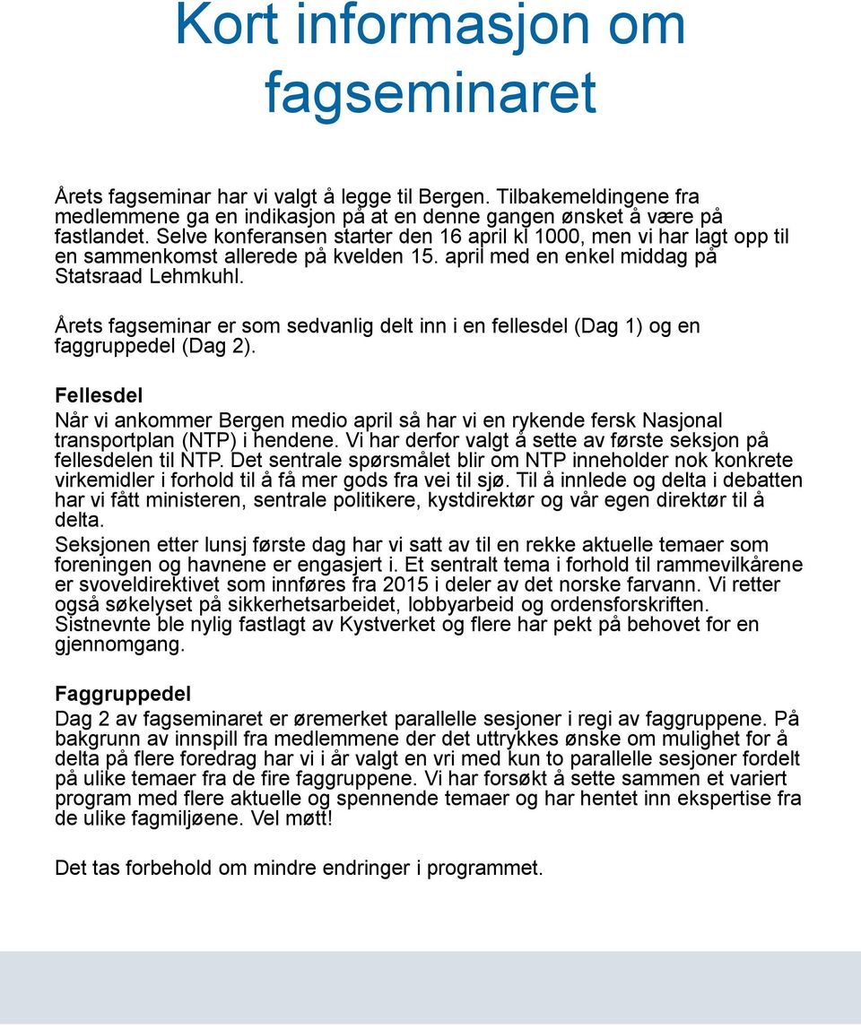 Årets fagseminar er som sedvanlig delt inn i en fellesdel (Dag 1) og en faggruppedel (Dag 2).