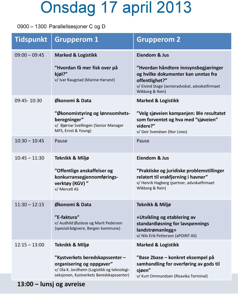 v/ Eivind Stage (senioradvokat, advokatfirmaet Wikborg & Rein) D Marked & Logistikk Økonomistyring og lønnsomhetsberegninger v/ Bjørnar Svellingen (Senior Manager MFS, Ernst & Young) 10:30 10:45